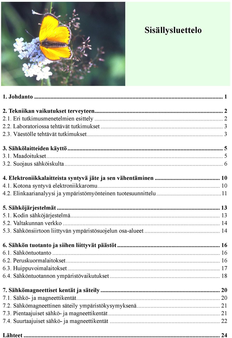 ..11 5. Sähköjärjestelmät...13 5.1. Kodin sähköjärjestelmä... 13 5.2. Valtakunnan verkko... 14 5.3. Sähkönsiirtoon liittyvän ympäristösuojelun osa-alueet... 14 6.