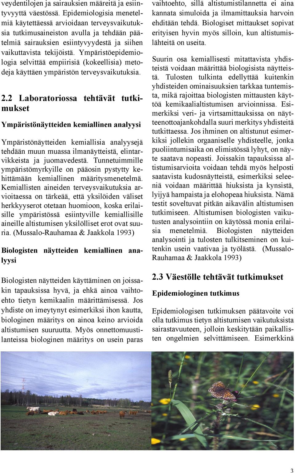 Ympäristöepidemiologia selvittää empiirisiä (kokeellisia) metodeja käyttäen ympäristön terveysvaikutuksia. 2.