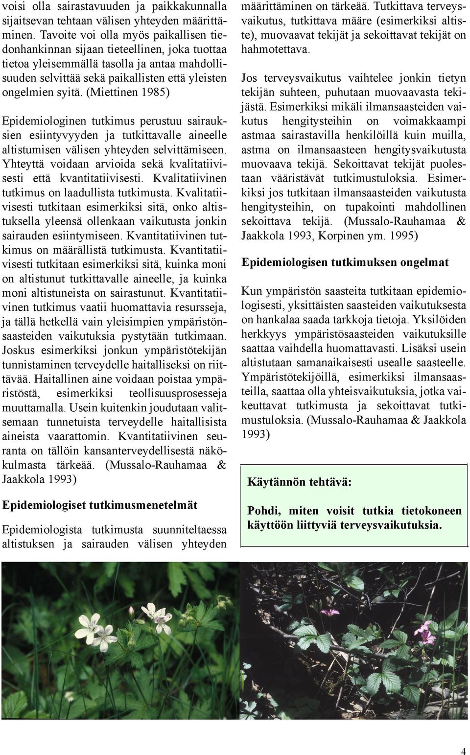 (Miettinen 1985) Epidemiologinen tutkimus perustuu sairauksien esiintyvyyden ja tutkittavalle aineelle altistumisen välisen yhteyden selvittämiseen.