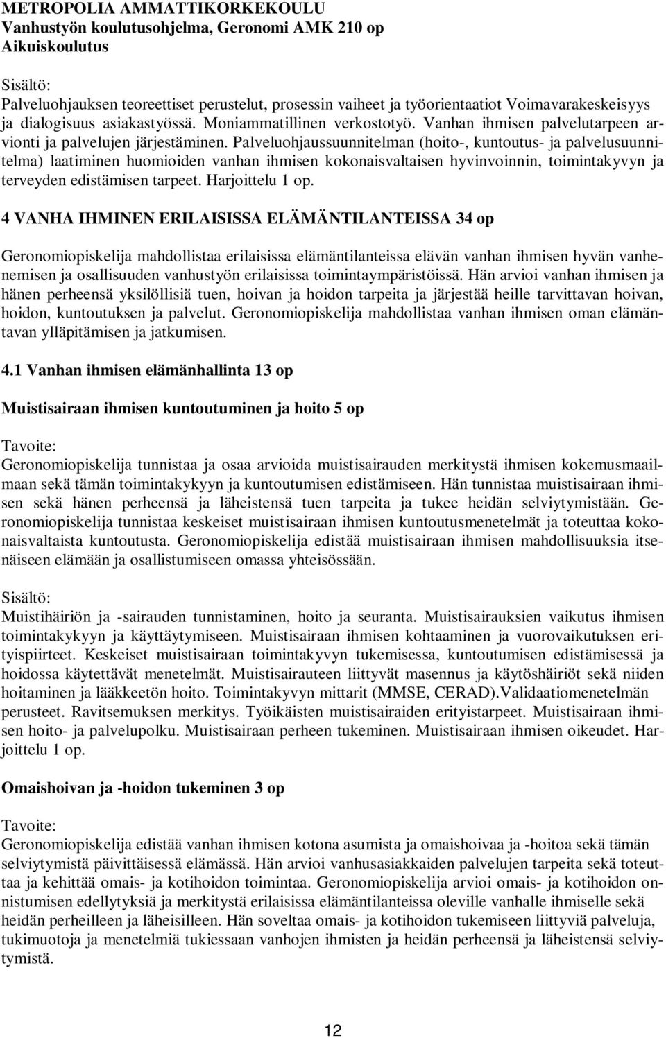 Palveluohjaussuunnitelman (hoito-, kuntoutus- ja palvelusuunnitelma) laatiminen huomioiden vanhan ihmisen kokonaisvaltaisen hyvinvoinnin, toimintakyvyn ja terveyden edistämisen tarpeet.