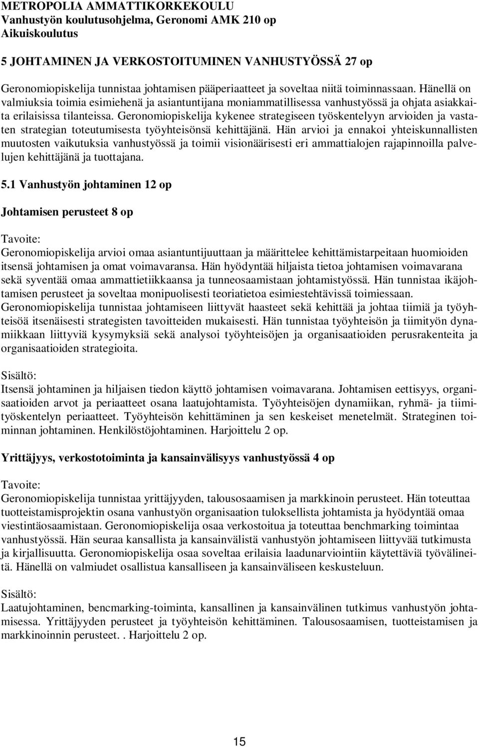 Geronomiopiskelija kykenee strategiseen työskentelyyn arvioiden ja vastaten strategian toteutumisesta työyhteisönsä kehittäjänä.