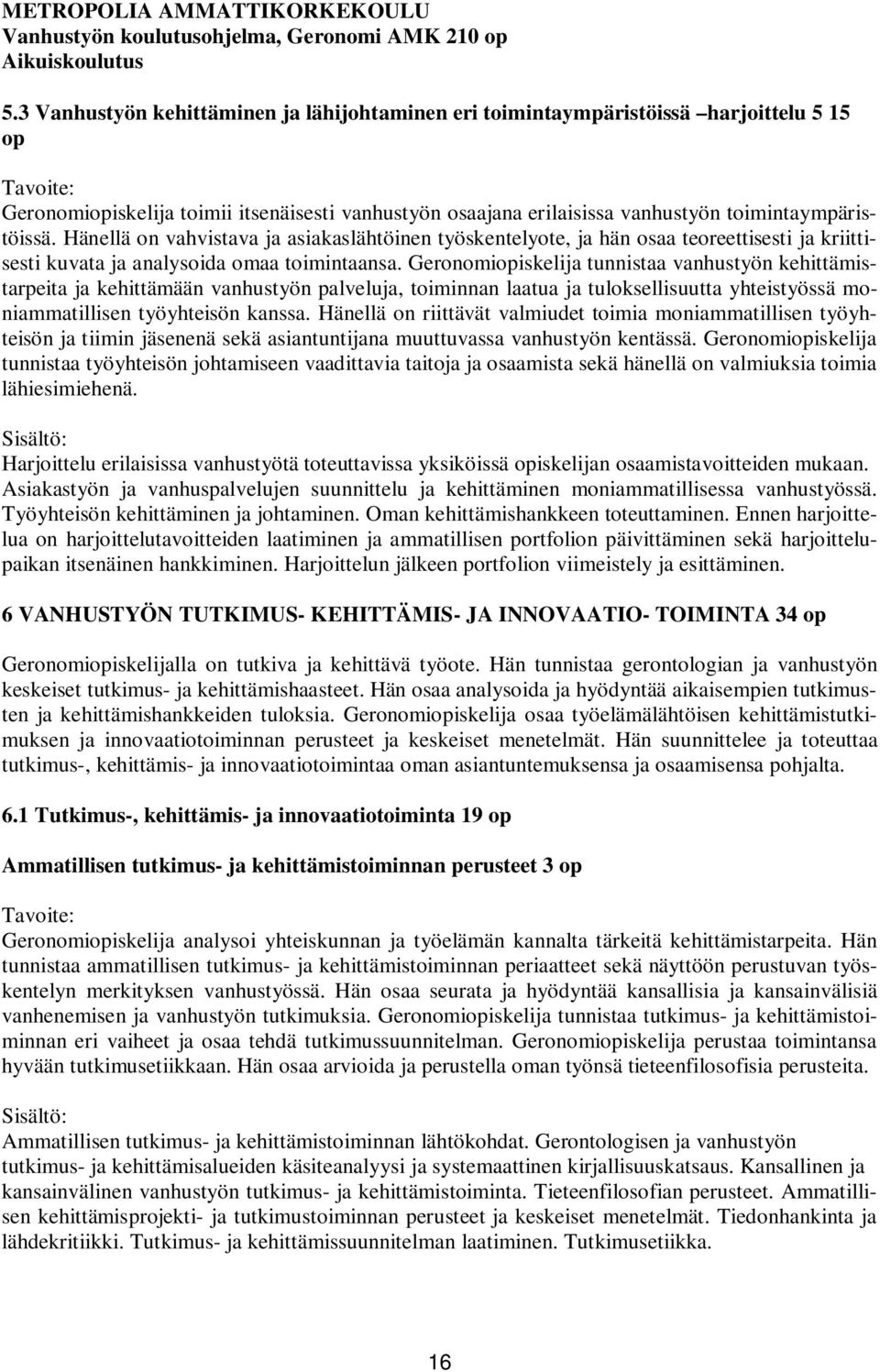 Geronomiopiskelija tunnistaa vanhustyön kehittämistarpeita ja kehittämään vanhustyön palveluja, toiminnan laatua ja tuloksellisuutta yhteistyössä moniammatillisen työyhteisön kanssa.