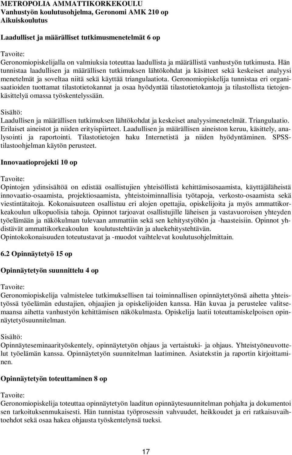 Geronomiopiskelija tunnistaa eri organisaatioiden tuottamat tilastotietokannat ja osaa hyödyntää tilastotietokantoja ja tilastollista tietojenkäsittelyä omassa työskentelyssään.