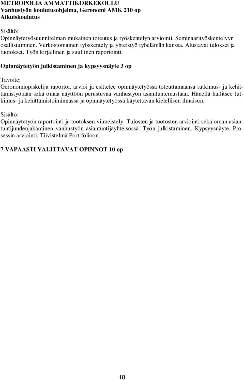 Opinnäytetyön julkistaminen ja kypsyysnäyte 3 op Geronomiopiskelija raportoi, arvioi ja esittelee opinnäytetyössä toteuttamaansa tutkimus- ja kehittämistyötään sekä omaa näyttöön perustuvaa