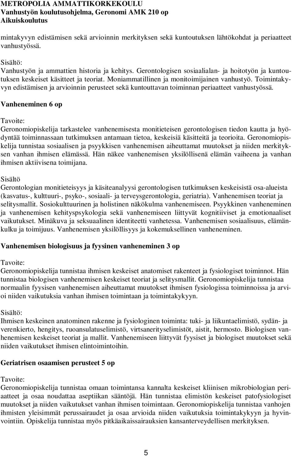 Toimintakyvyn edistämisen ja arvioinnin perusteet sekä kuntouttavan toiminnan periaatteet vanhustyössä.