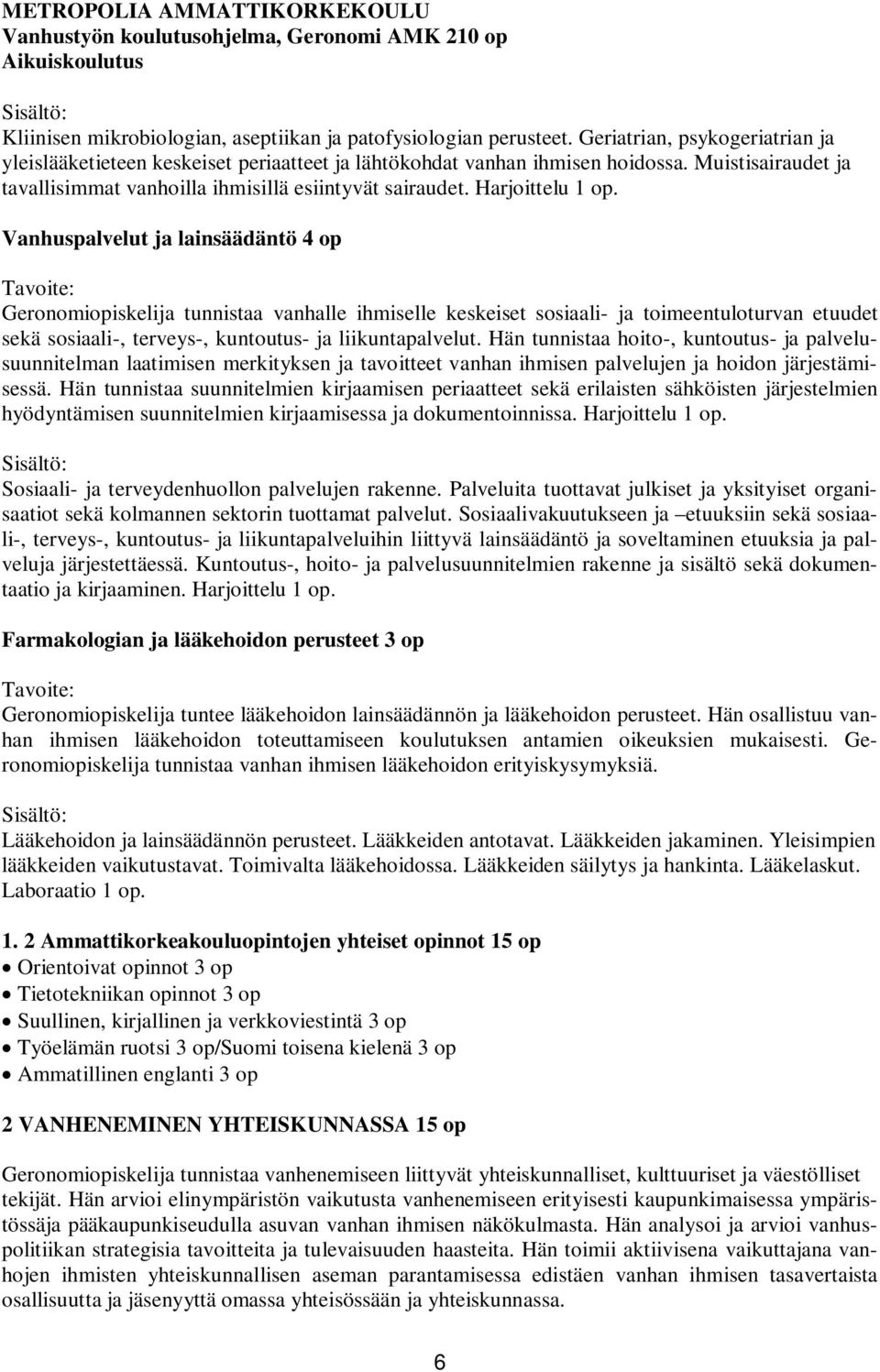 Vanhuspalvelut ja lainsäädäntö 4 op Geronomiopiskelija tunnistaa vanhalle ihmiselle keskeiset sosiaali- ja toimeentuloturvan etuudet sekä sosiaali-, terveys-, kuntoutus- ja liikuntapalvelut.