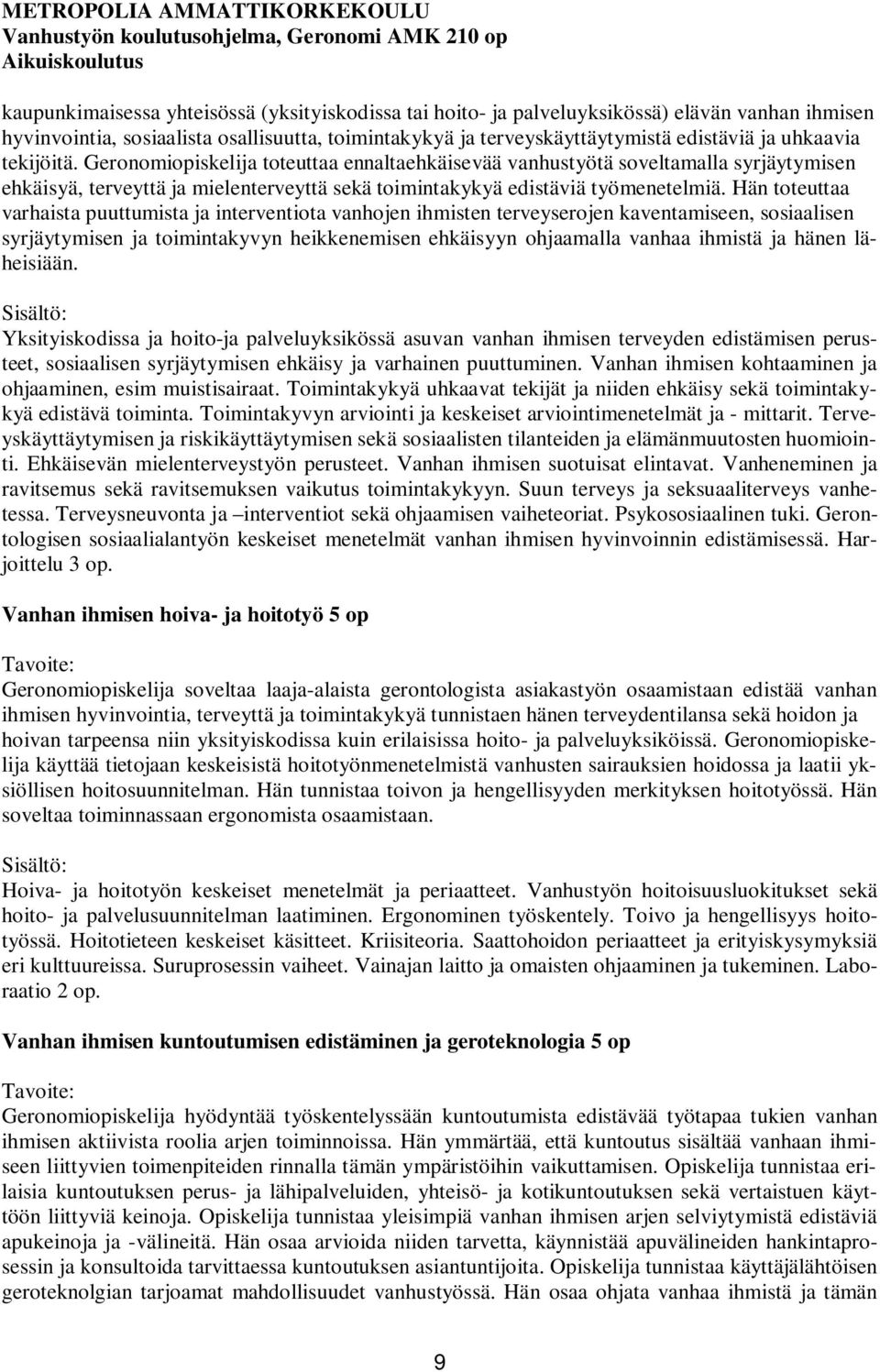 Hän toteuttaa varhaista puuttumista ja interventiota vanhojen ihmisten terveyserojen kaventamiseen, sosiaalisen syrjäytymisen ja toimintakyvyn heikkenemisen ehkäisyyn ohjaamalla vanhaa ihmistä ja