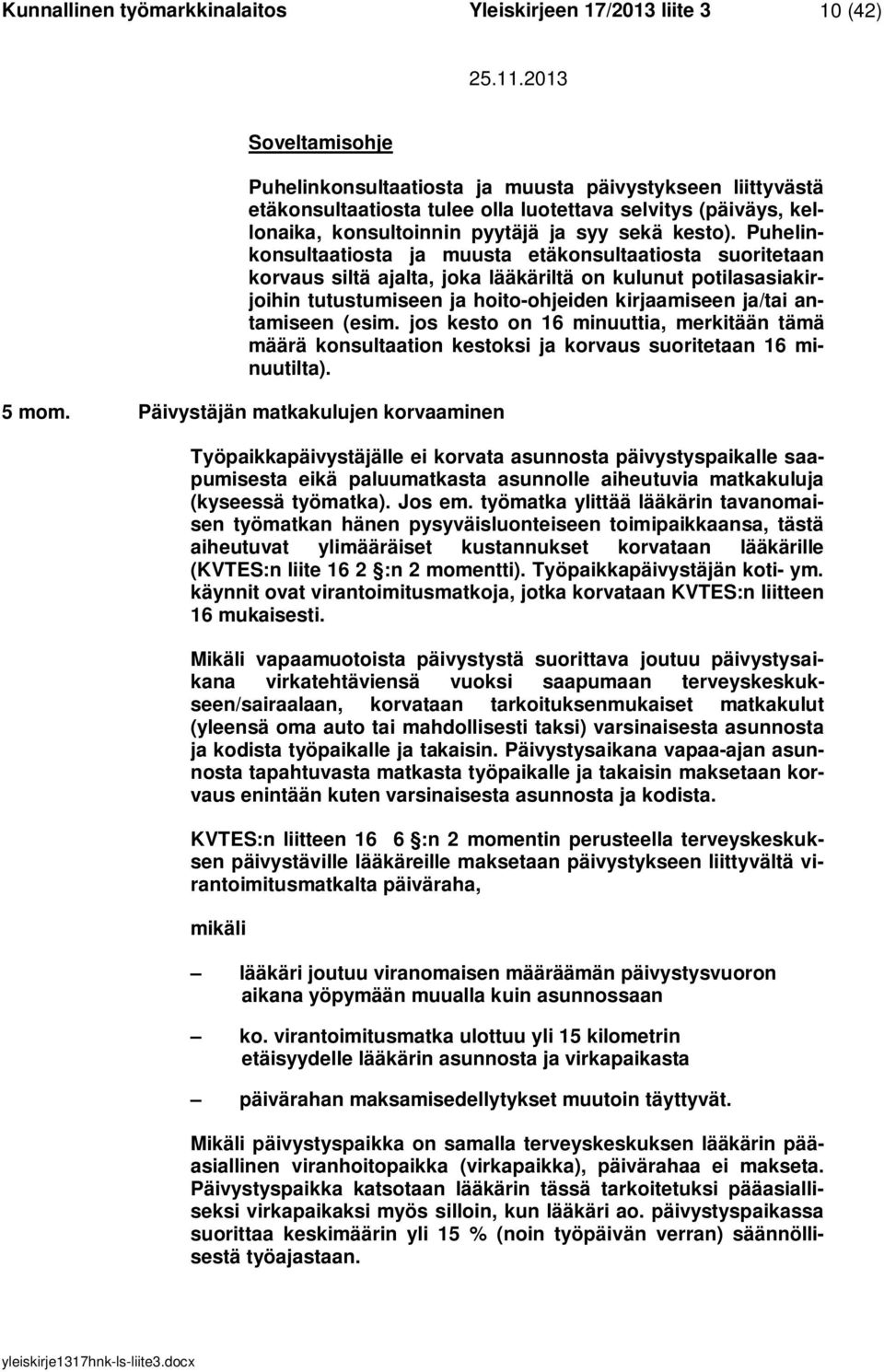 Puhelinkonsultaatiosta ja muusta etäkonsultaatiosta suoritetaan korvaus siltä ajalta, joka lääkäriltä on kulunut potilasasiakirjoihin tutustumiseen ja hoito-ohjeiden kirjaamiseen ja/tai antamiseen
