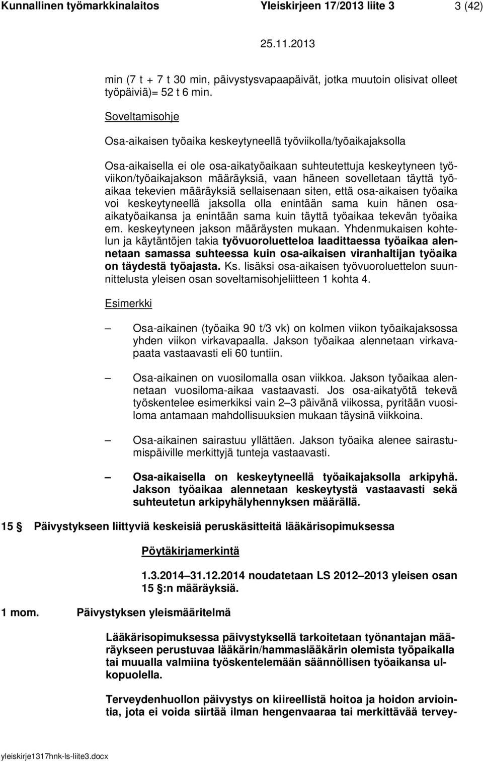 työaikaa tekevien määräyksiä sellaisenaan siten, että osa-aikaisen työaika voi keskeytyneellä jaksolla olla enintään sama kuin hänen osaaikatyöaikansa ja enintään sama kuin täyttä työaikaa tekevän