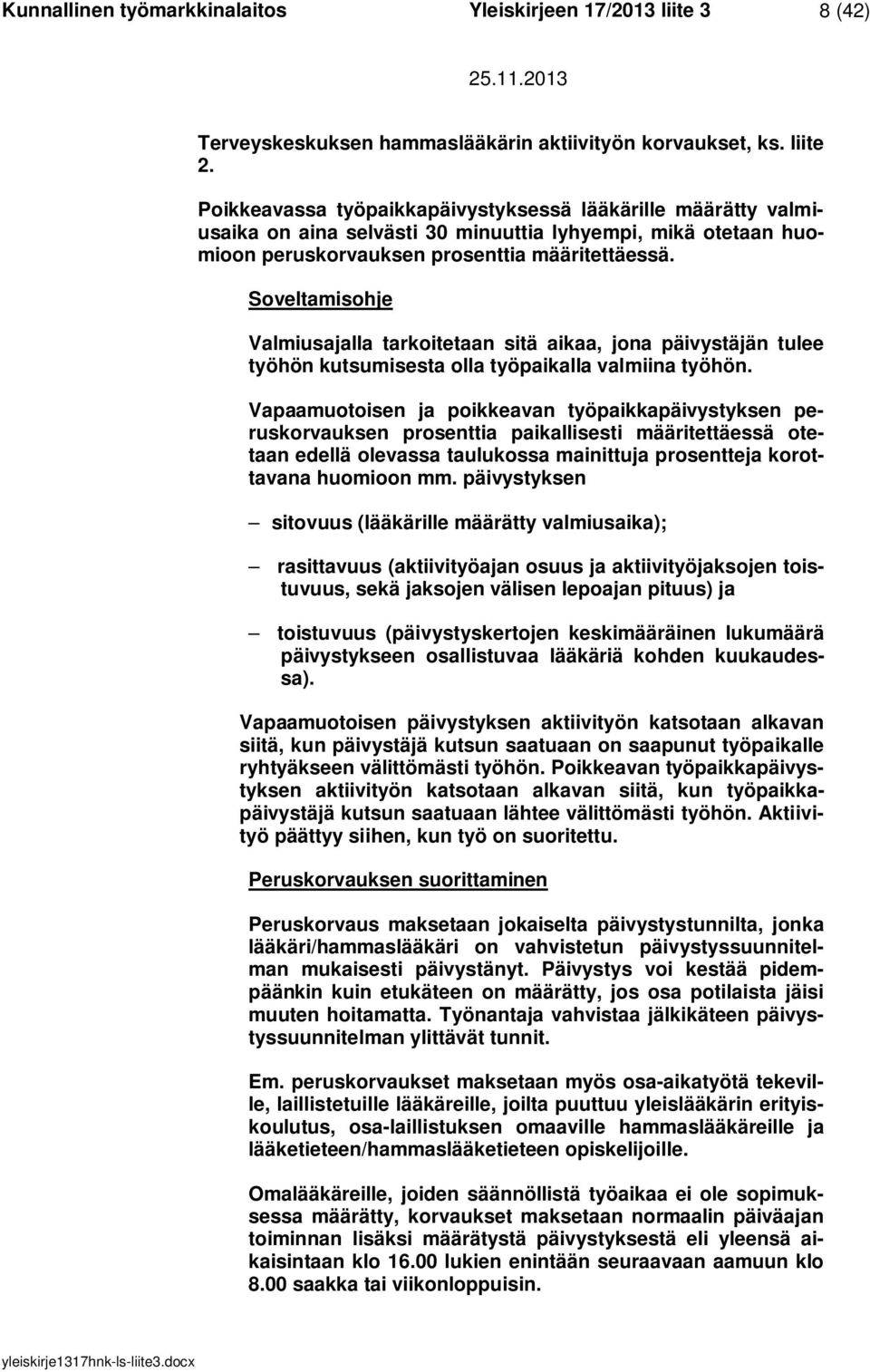 Valmiusajalla tarkoitetaan sitä aikaa, jona päivystäjän tulee työhön kutsumisesta olla työpaikalla valmiina työhön.