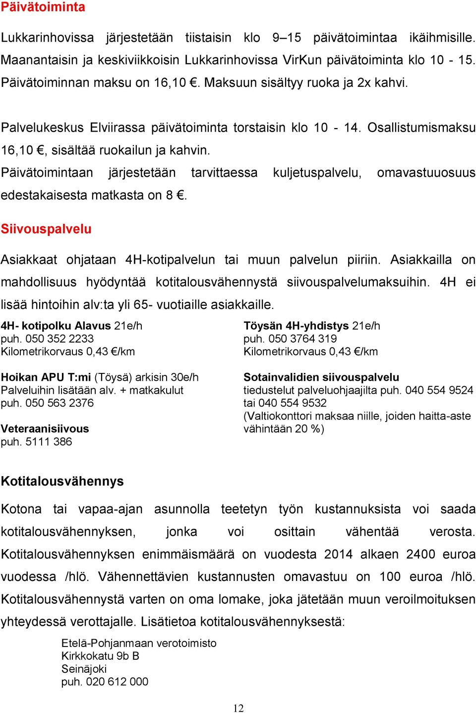 Päivätoimintaan järjestetään tarvittaessa kuljetuspalvelu, omavastuuosuus edestakaisesta matkasta on 8. Siivouspalvelu Asiakkaat ohjataan 4H-kotipalvelun tai muun palvelun piiriin.