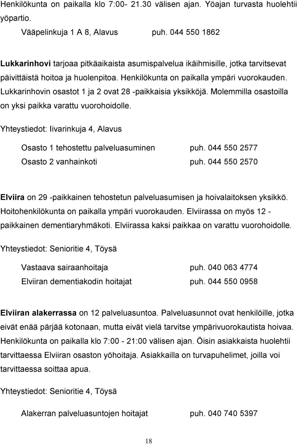 Lukkarinhovin osastot 1 ja 2 ovat 28 -paikkaisia yksikköjä. Molemmilla osastoilla on yksi paikka varattu vuorohoidolle. Yhteystiedot: Iivarinkuja 4, Alavus Osasto 1 tehostettu palveluasuminen puh.