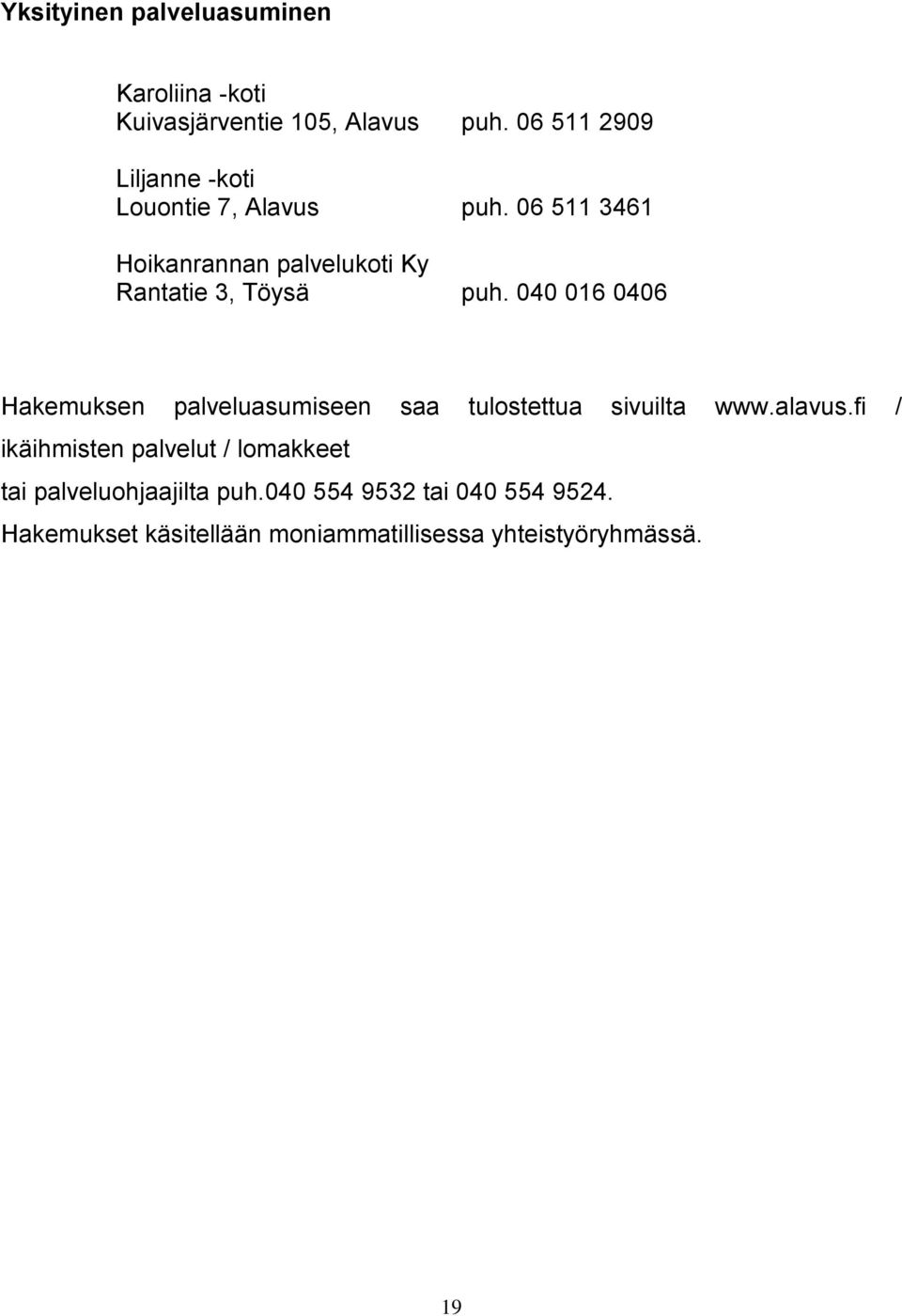 06 511 3461 Hoikanrannan palvelukoti Ky Rantatie 3, Töysä puh.