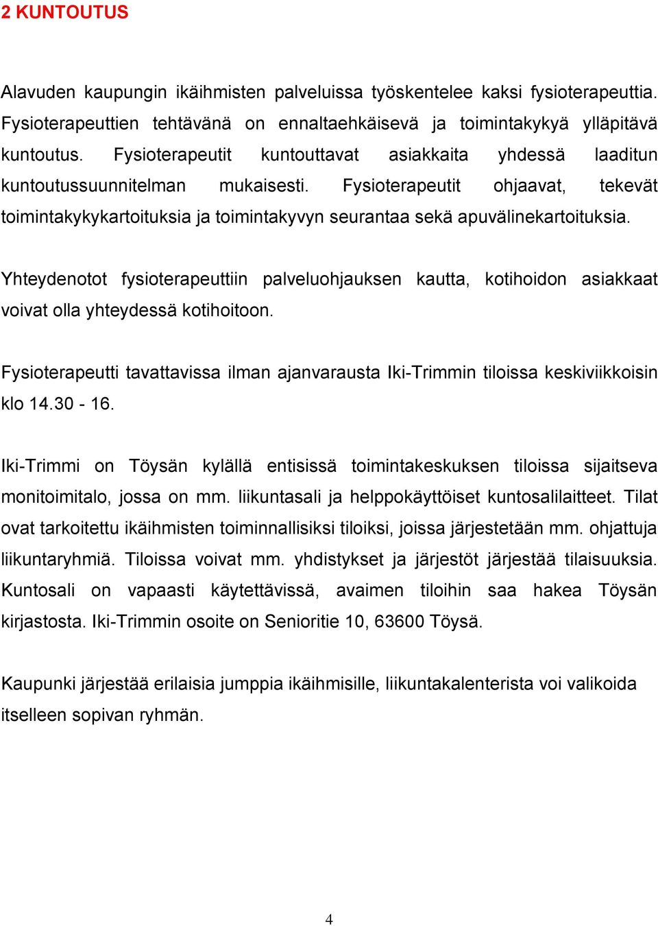 Fysioterapeutit ohjaavat, tekevät toimintakykykartoituksia ja toimintakyvyn seurantaa sekä apuvälinekartoituksia.