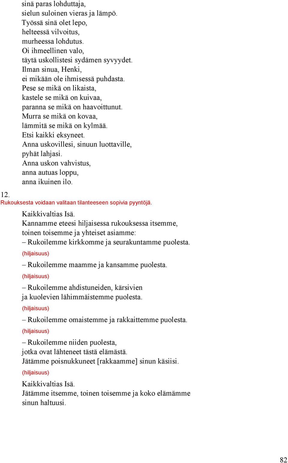 Etsi kaikki eksyneet. Anna uskovillesi, sinuun luottaville, pyhät lahjasi. Anna uskon vahvistus, anna autuas loppu, anna ikuinen ilo. 12. Rukouksesta voidaan valitaan tilanteeseen sopivia pyyntöjä.