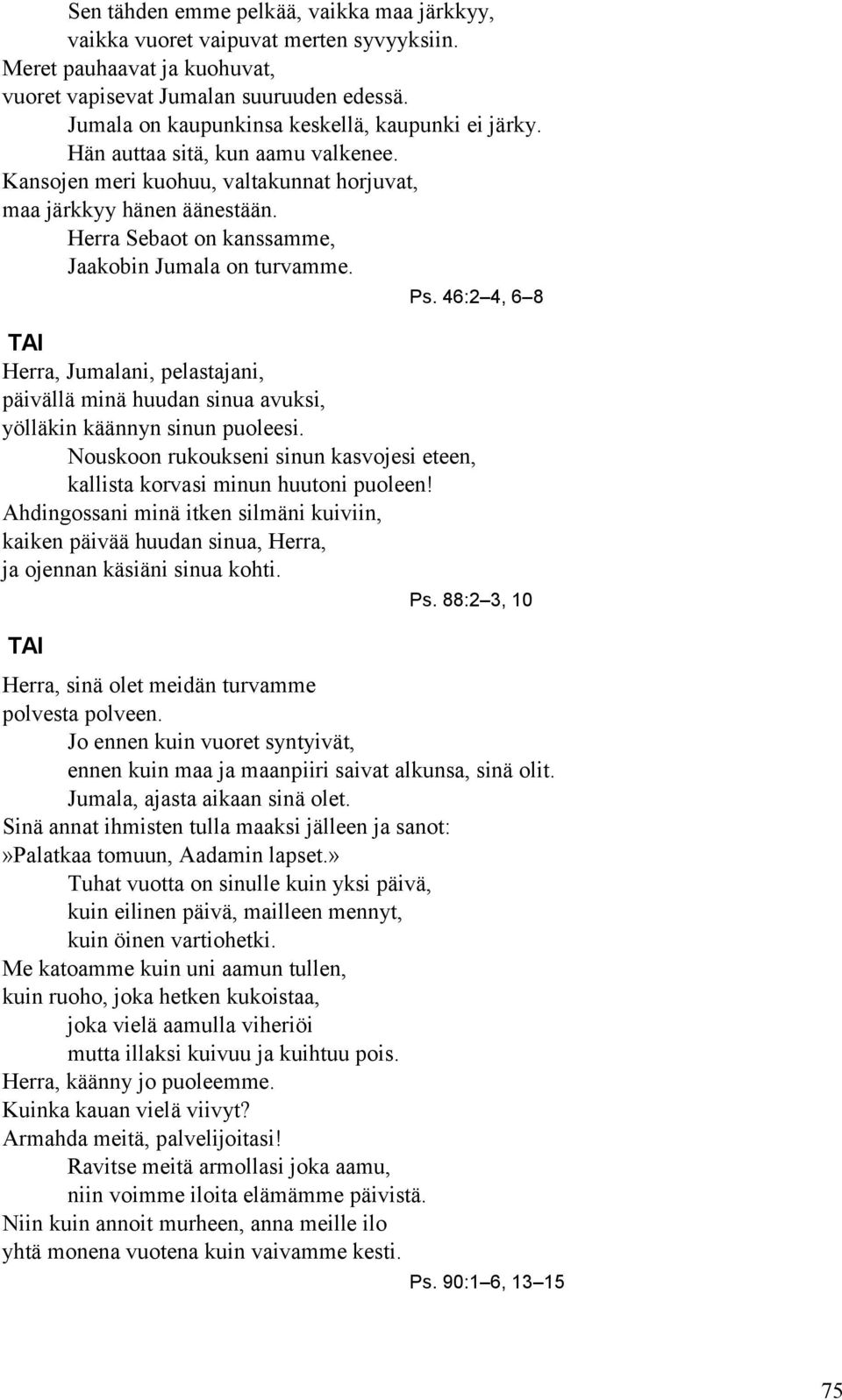 Herra Sebaot on kanssamme, Jaakobin Jumala on turvamme. Ps. 46:2 4, 6 8 Herra, Jumalani, pelastajani, päivällä minä huudan sinua avuksi, yölläkin käännyn sinun puoleesi.