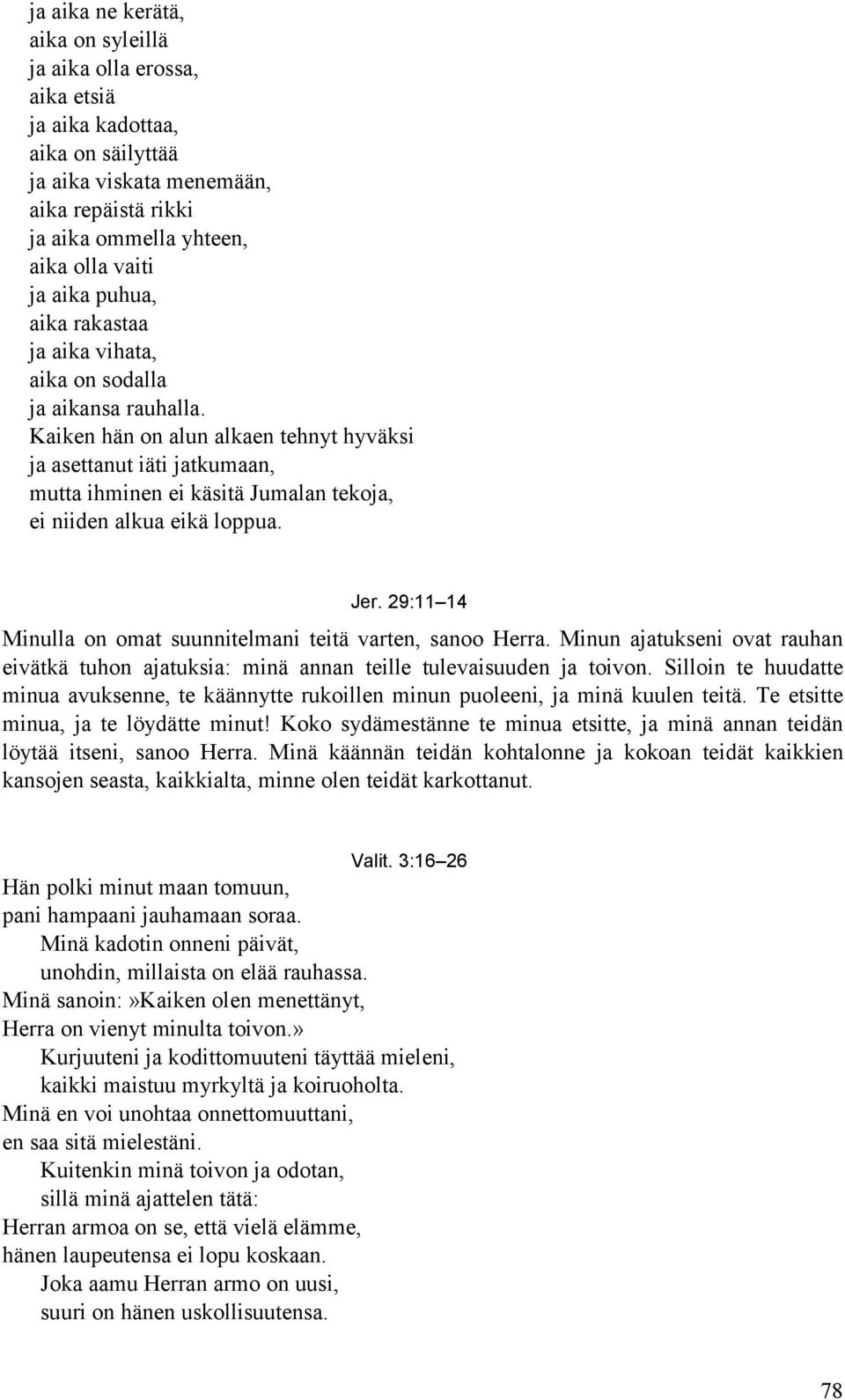 Kaiken hän on alun alkaen tehnyt hyväksi ja asettanut iäti jatkumaan, mutta ihminen ei käsitä Jumalan tekoja, ei niiden alkua eikä loppua. Jer.