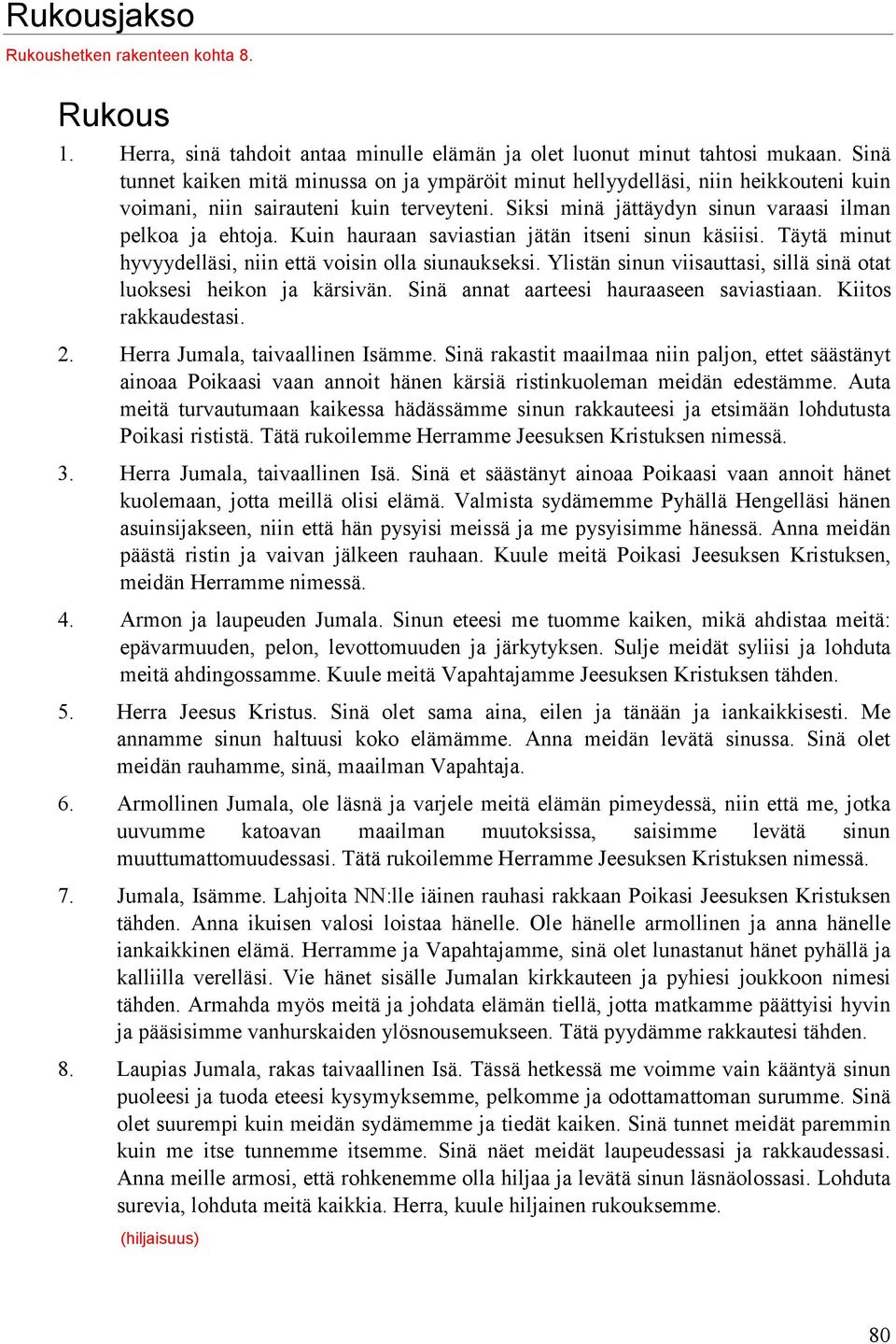 Kuin hauraan saviastian jätän itseni sinun käsiisi. Täytä minut hyvyydelläsi, niin että voisin olla siunaukseksi. Ylistän sinun viisauttasi, sillä sinä otat luoksesi heikon ja kärsivän.