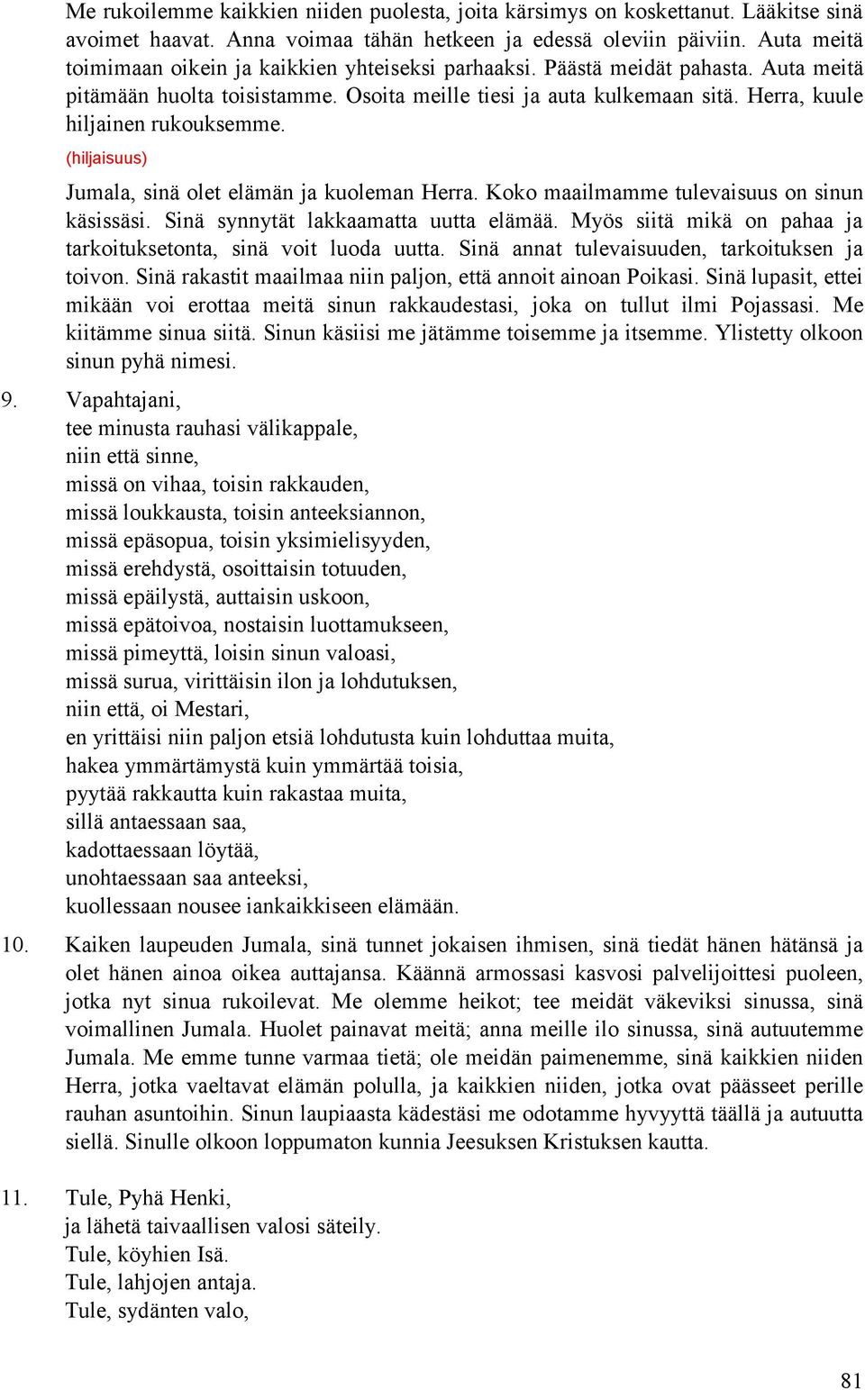 Herra, kuule hiljainen rukouksemme. Jumala, sinä olet elämän ja kuoleman Herra. Koko maailmamme tulevaisuus on sinun käsissäsi. Sinä synnytät lakkaamatta uutta elämää.