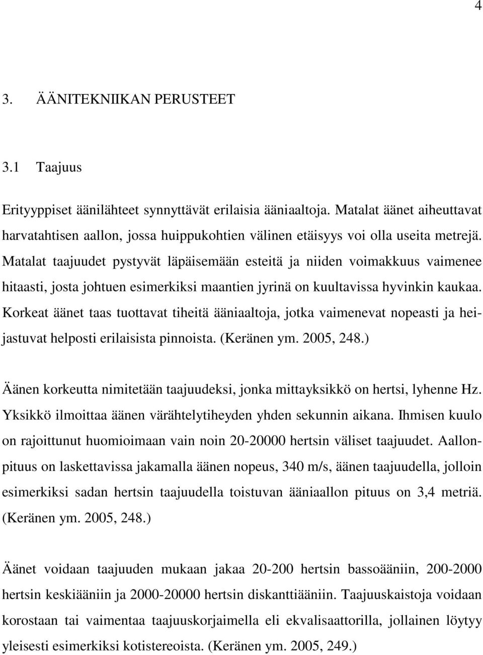 Matalat taajuudet pystyvät läpäisemään esteitä ja niiden voimakkuus vaimenee hitaasti, josta johtuen esimerkiksi maantien jyrinä on kuultavissa hyvinkin kaukaa.