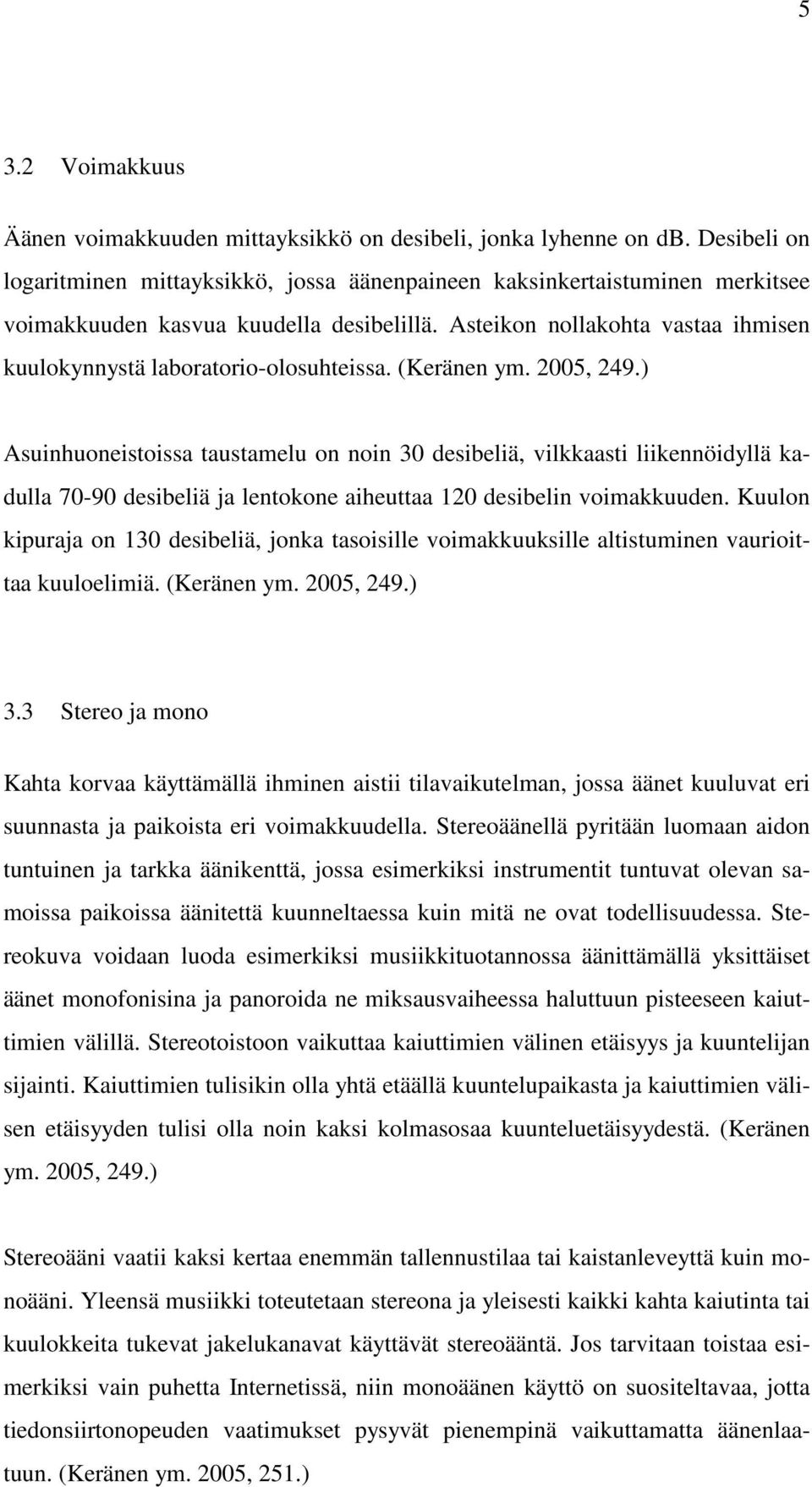 Asteikon nollakohta vastaa ihmisen kuulokynnystä laboratorio-olosuhteissa. (Keränen ym. 2005, 249.