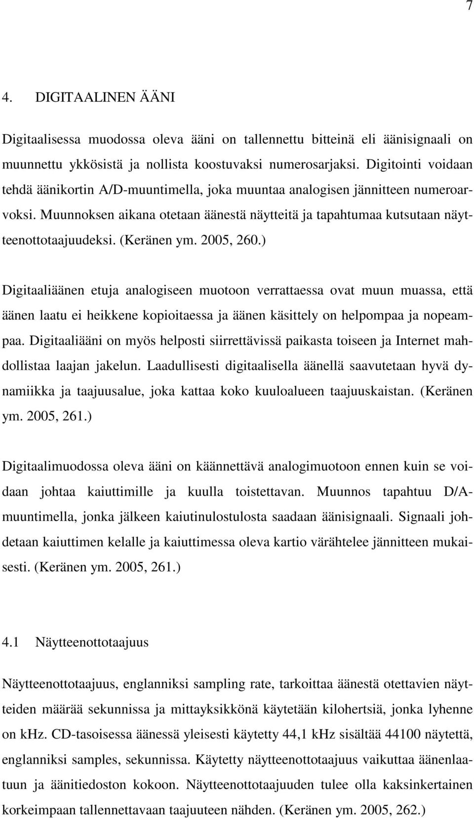 (Keränen ym. 2005, 260.) Digitaaliäänen etuja analogiseen muotoon verrattaessa ovat muun muassa, että äänen laatu ei heikkene kopioitaessa ja äänen käsittely on helpompaa ja nopeampaa.