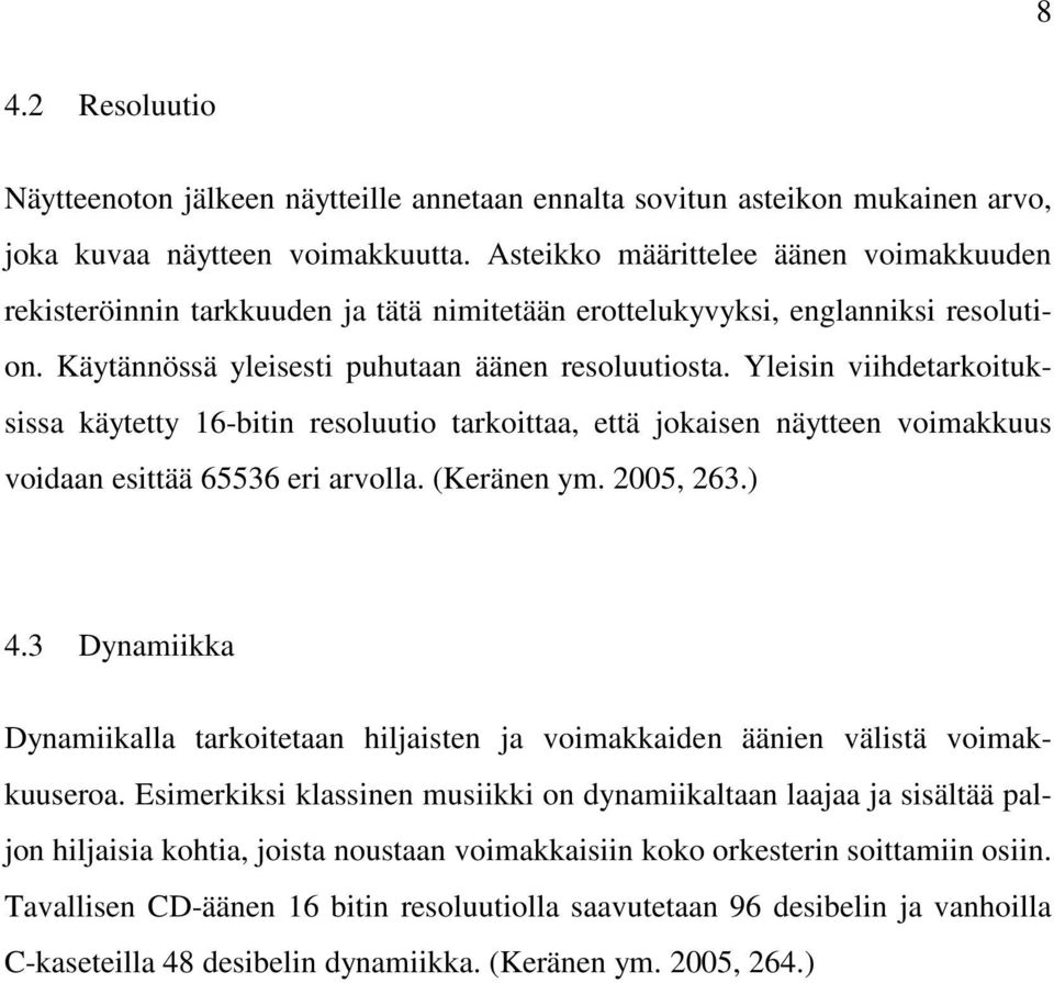 Yleisin viihdetarkoituksissa käytetty 16-bitin resoluutio tarkoittaa, että jokaisen näytteen voimakkuus voidaan esittää 65536 eri arvolla. (Keränen ym. 2005, 263.) 4.