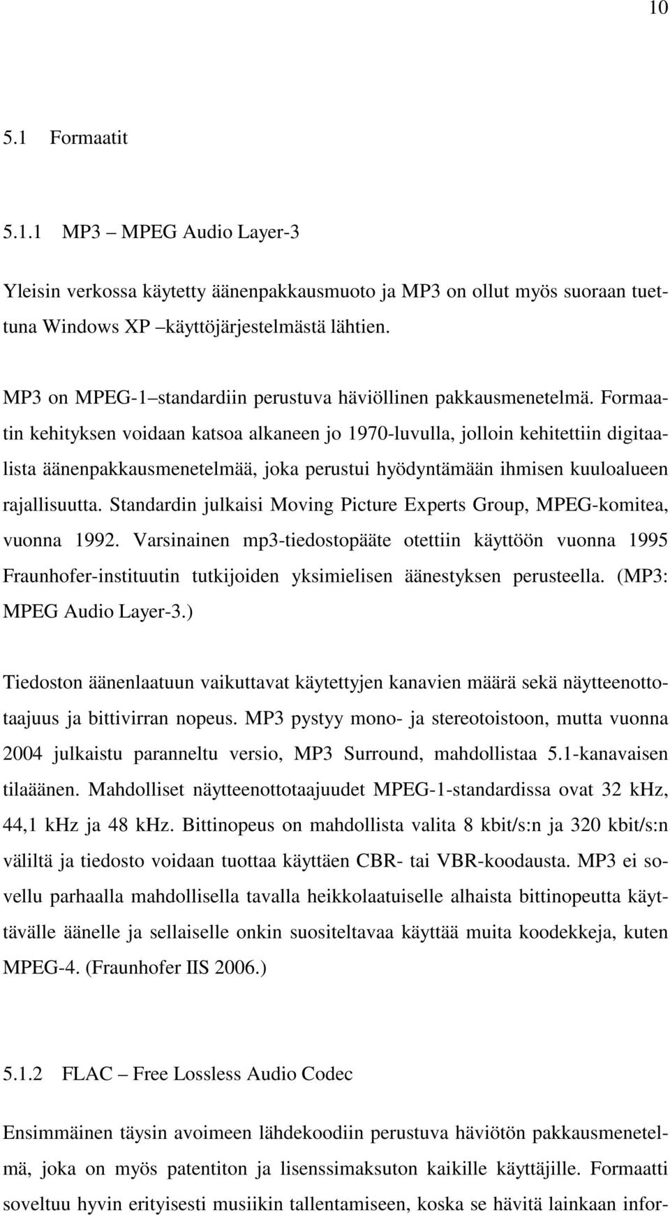 Formaatin kehityksen voidaan katsoa alkaneen jo 1970-luvulla, jolloin kehitettiin digitaalista äänenpakkausmenetelmää, joka perustui hyödyntämään ihmisen kuuloalueen rajallisuutta.