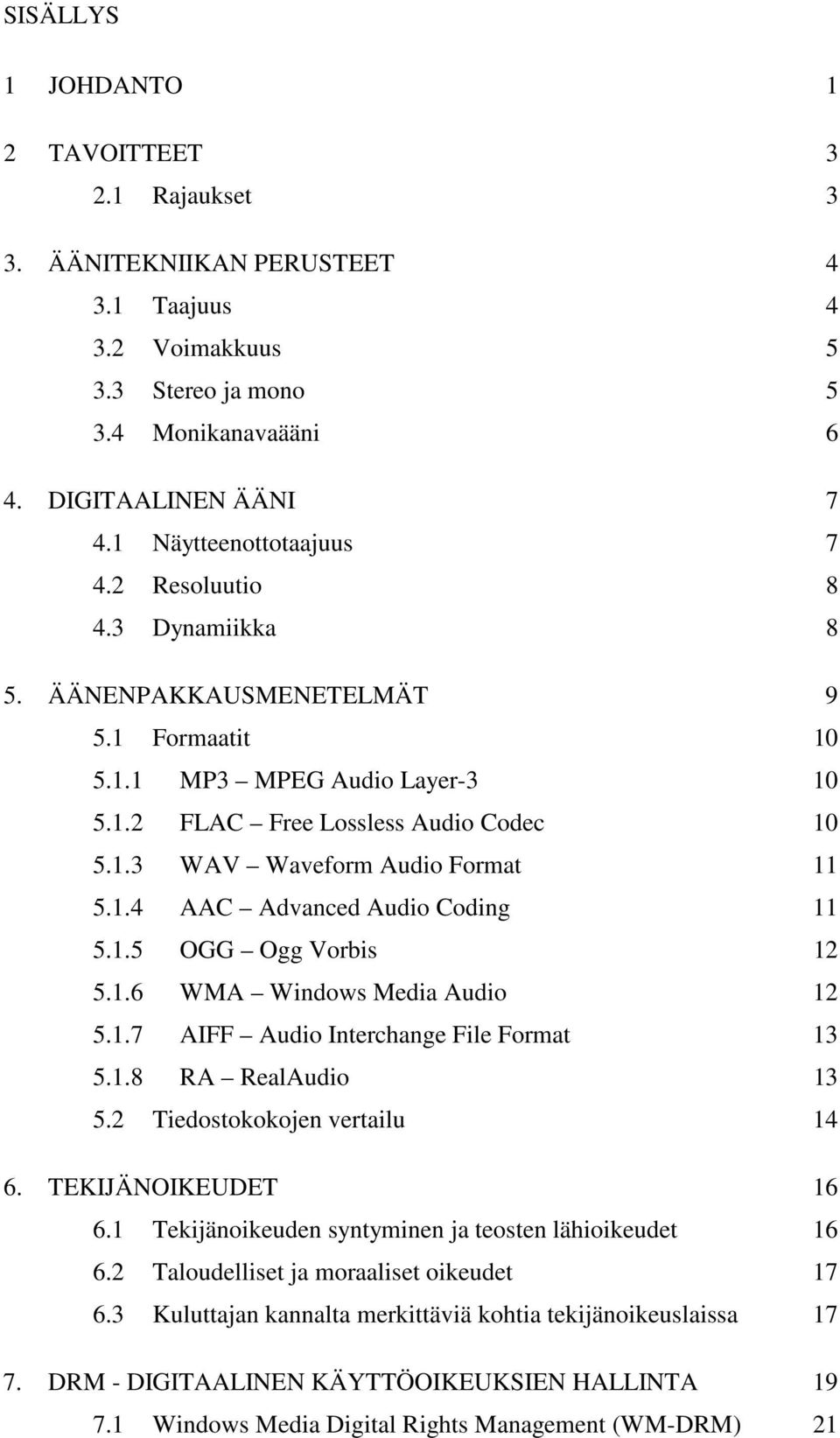 1.4 AAC Advanced Audio Coding 11 5.1.5 OGG Ogg Vorbis 12 5.1.6 WMA Windows Media Audio 12 5.1.7 AIFF Audio Interchange File Format 13 5.1.8 RA RealAudio 13 5.2 Tiedostokokojen vertailu 14 6.