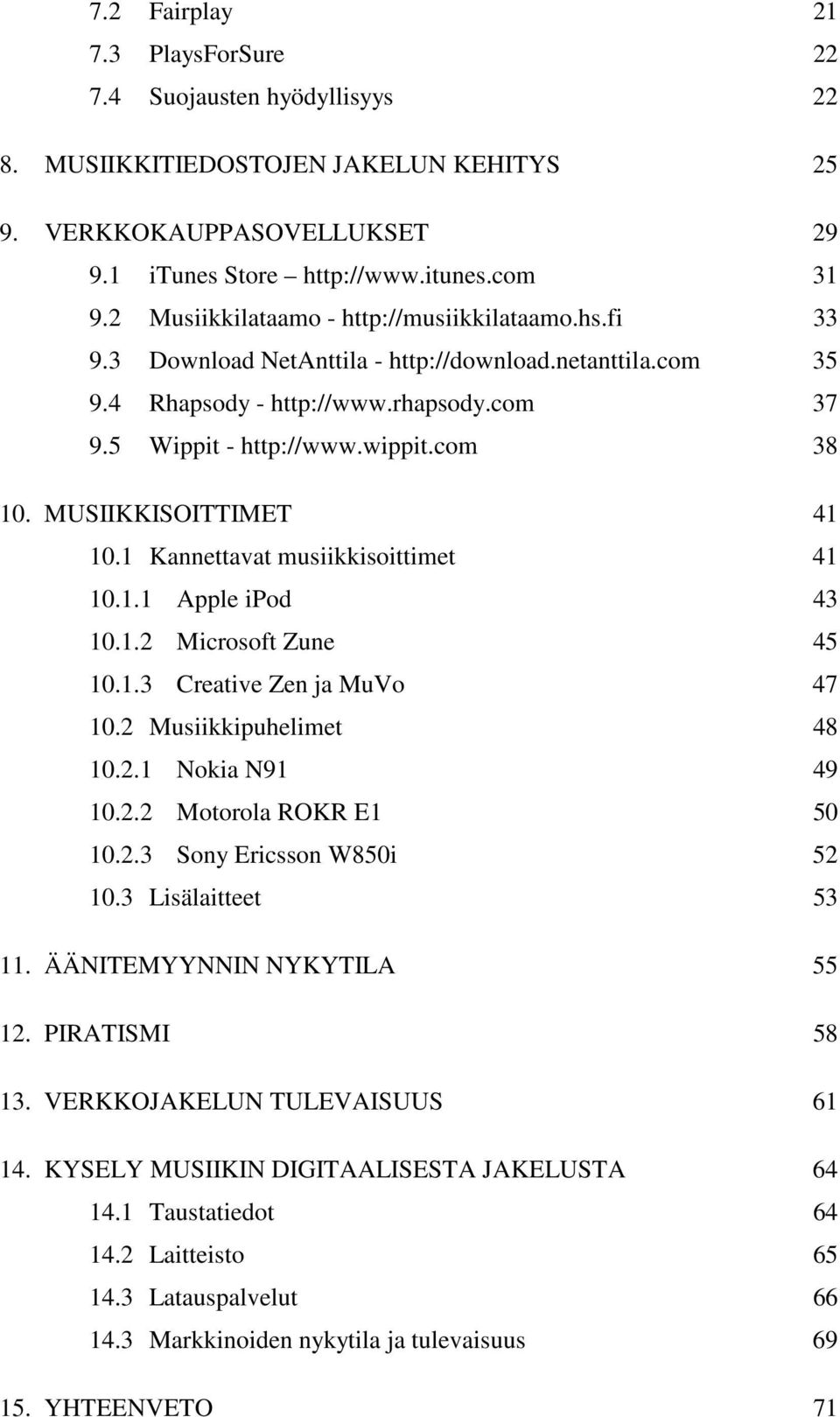 MUSIIKKISOITTIMET 41 10.1 Kannettavat musiikkisoittimet 41 10.1.1 Apple ipod 43 10.1.2 Microsoft Zune 45 10.1.3 Creative Zen ja MuVo 47 10.2 Musiikkipuhelimet 48 10.2.1 Nokia N91 49 10.2.2 Motorola ROKR E1 50 10.