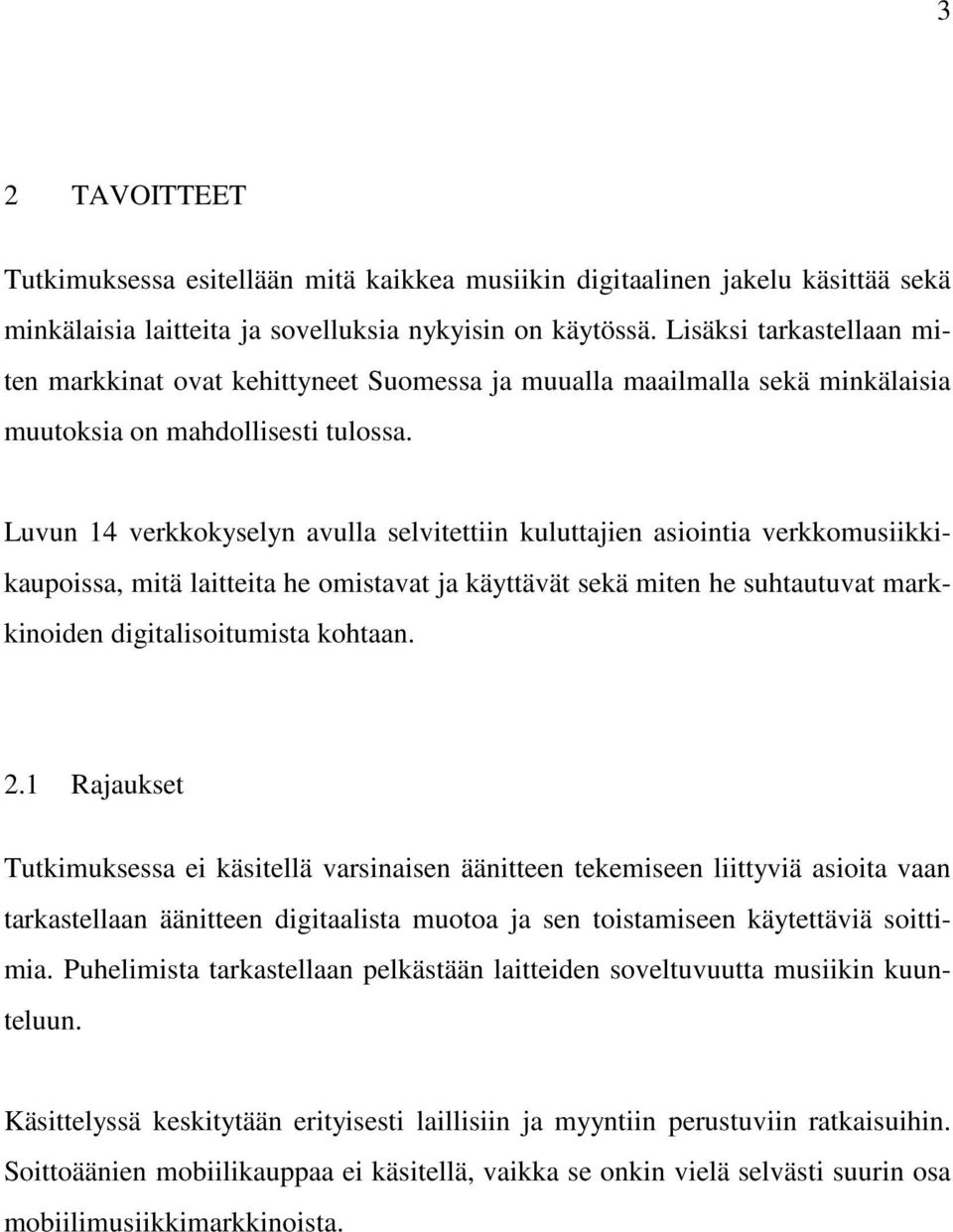 Luvun 14 verkkokyselyn avulla selvitettiin kuluttajien asiointia verkkomusiikkikaupoissa, mitä laitteita he omistavat ja käyttävät sekä miten he suhtautuvat markkinoiden digitalisoitumista kohtaan. 2.