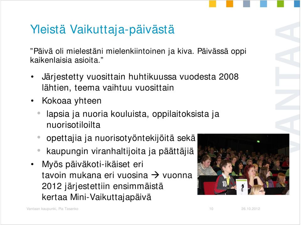 oppilaitoksista ja nuorisotiloilta opettajia ja nuorisotyöntekijöitä sekä kaupungin viranhaltijoita ja päättäjiä Myös