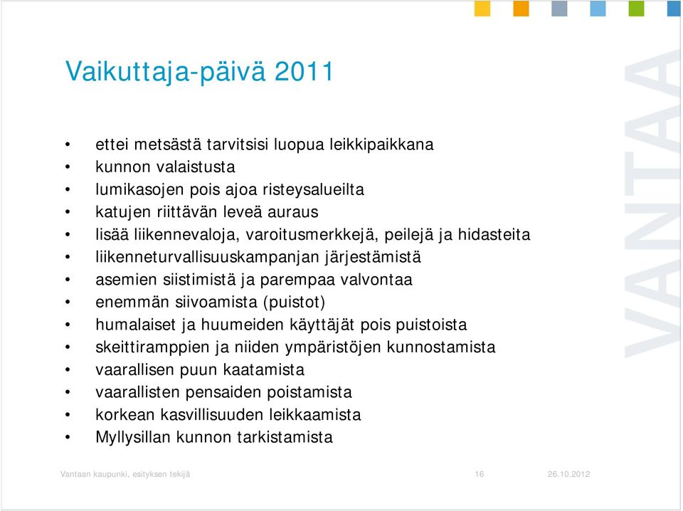 valvontaa enemmän siivoamista (puistot) humalaiset ja huumeiden käyttäjät pois puistoista skeittiramppien ja niiden ympäristöjen kunnostamista