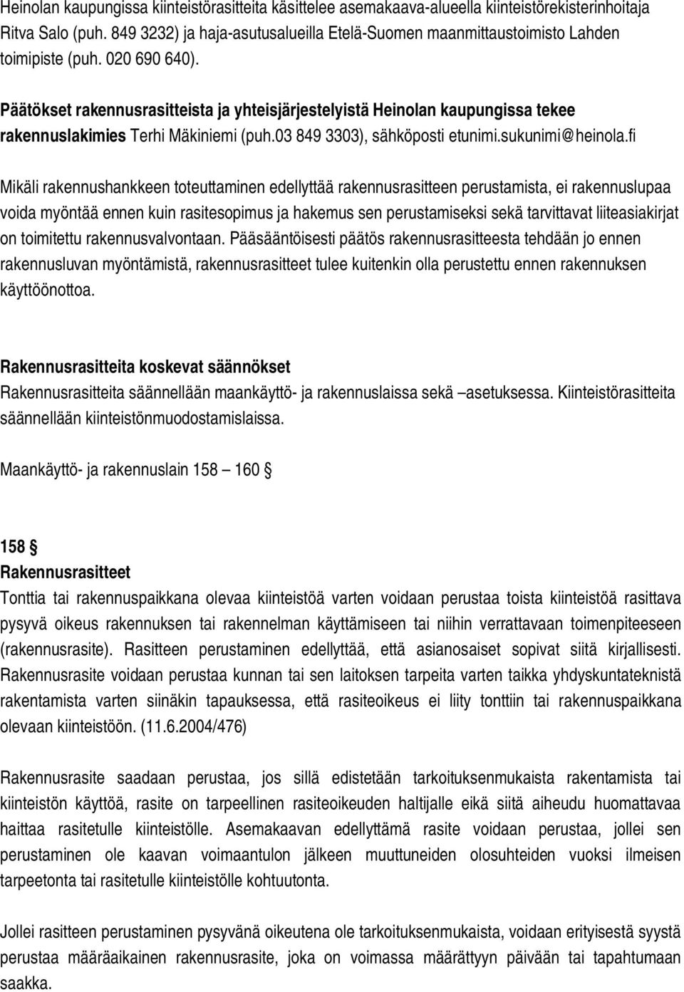 Päätökset rakennusrasitteista ja yhteisjärjestelyistä Heinolan kaupungissa tekee rakennuslakimies Terhi Mäkiniemi (puh.03 849 3303), sähköposti etunimi.sukunimi@heinola.