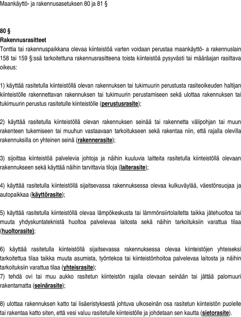rakennettavan rakennuksen tai tukimuurin perustamiseen sekä ulottaa rakennuksen tai tukimuurin perustus rasitetulle kiinteistölle (perustusrasite); 2) käyttää rasitetulla kiinteistöllä olevan