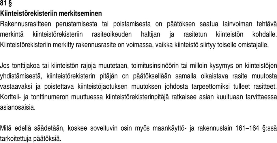 Jos tonttijakoa tai kiinteistön rajoja muutetaan, toimitusinsinöörin tai milloin kysymys on kiinteistöjen yhdistämisestä, kiinteistörekisterin pitäjän on päätöksellään samalla oikaistava rasite