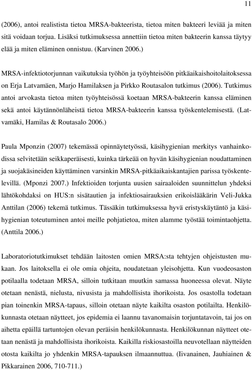 ) MRSA-infektiotorjunnan vaikutuksia työhön ja työyhteisöön pitkäaikaishoitolaitoksessa on Erja Latvamäen, Marjo Hamilaksen ja Pirkko Routasalon tutkimus (2006).