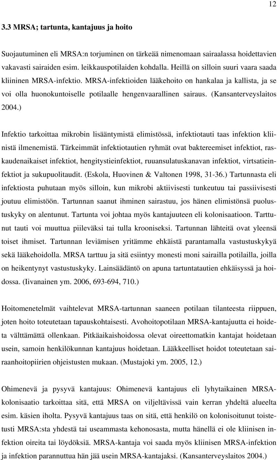 (Kansanterveyslaitos 2004.) Infektio tarkoittaa mikrobin lisääntymistä elimistössä, infektiotauti taas infektion kliinistä ilmenemistä.