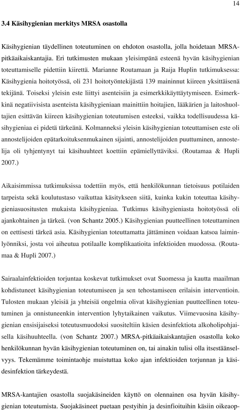 Marianne Routamaan ja Raija Huplin tutkimuksessa: Käsihygienia hoitotyössä, oli 231 hoitotyöntekijästä 139 maininnut kiireen yksittäisenä tekijänä.