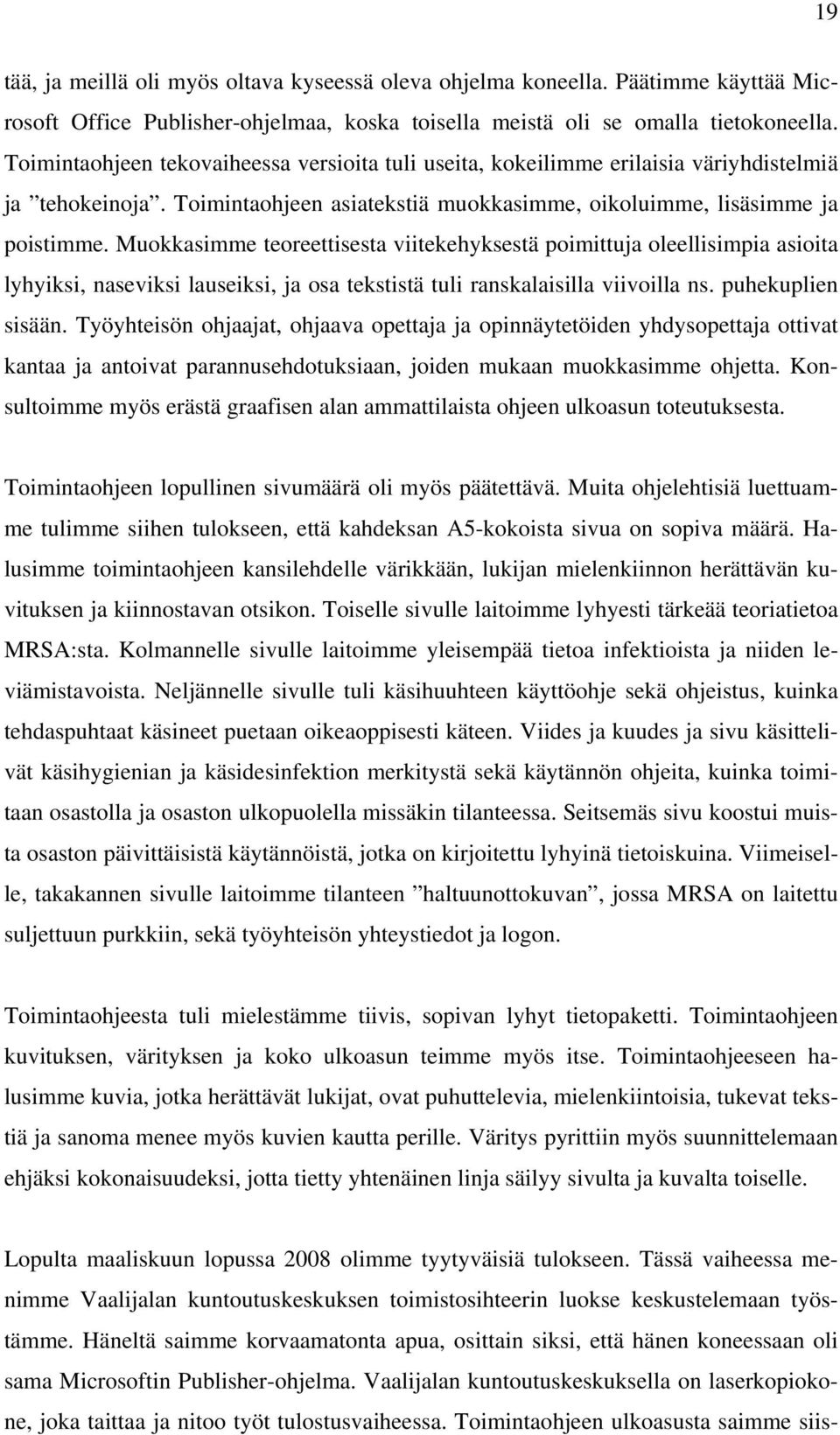 Muokkasimme teoreettisesta viitekehyksestä poimittuja oleellisimpia asioita lyhyiksi, naseviksi lauseiksi, ja osa tekstistä tuli ranskalaisilla viivoilla ns. puhekuplien sisään.