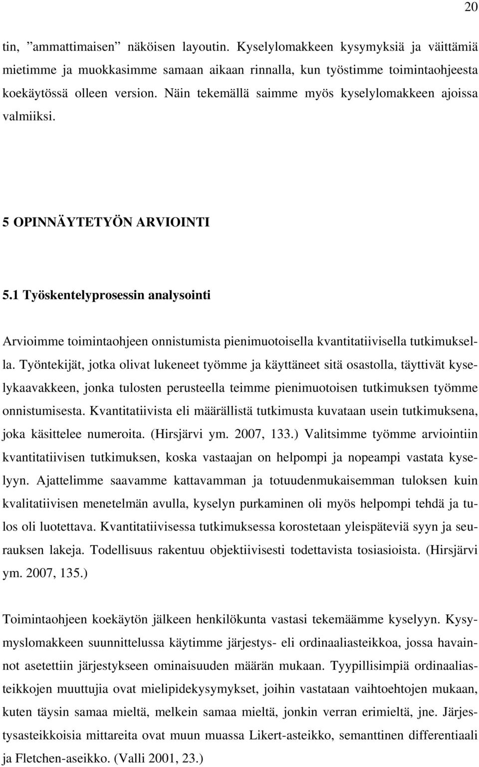 1 Työskentelyprosessin analysointi Arvioimme toimintaohjeen onnistumista pienimuotoisella kvantitatiivisella tutkimuksella.