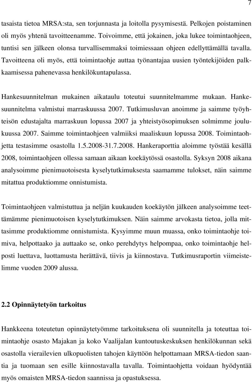 Tavoitteena oli myös, että toimintaohje auttaa työnantajaa uusien työntekijöiden palkkaamisessa pahenevassa henkilökuntapulassa. Hankesuunnitelman mukainen aikataulu toteutui suunnitelmamme mukaan.