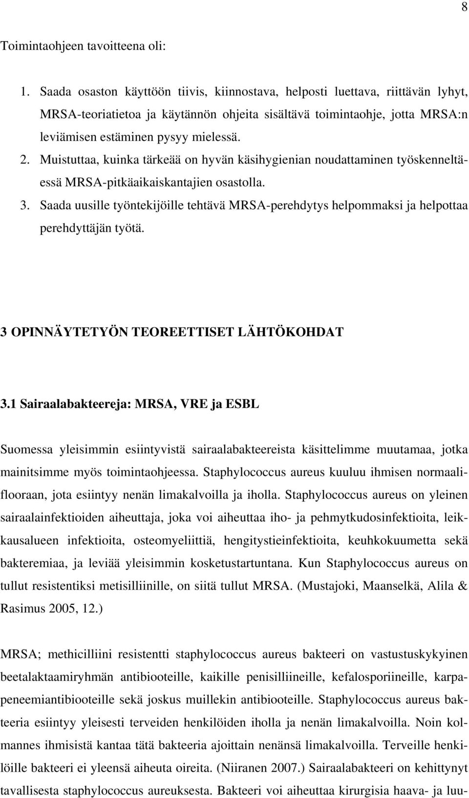 Muistuttaa, kuinka tärkeää on hyvän käsihygienian noudattaminen työskenneltäessä MRSA-pitkäaikaiskantajien osastolla. 3.