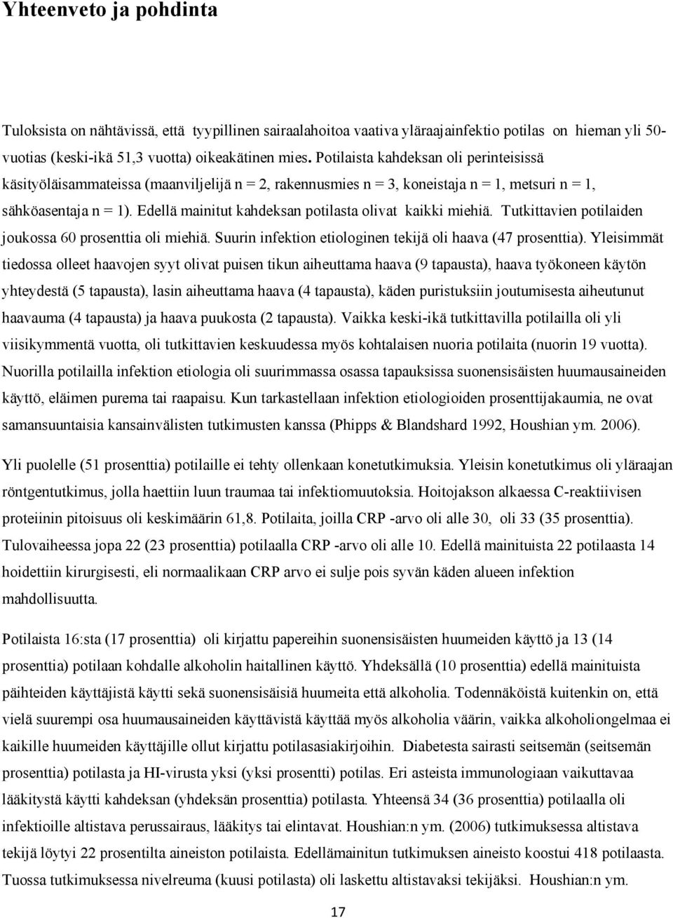 Edellä mainitut kahdeksan potilasta olivat kaikki miehiä. Tutkittavien potilaiden joukossa 60 prosenttia oli miehiä. Suurin infektion etiologinen tekijä oli haava (47 prosenttia).