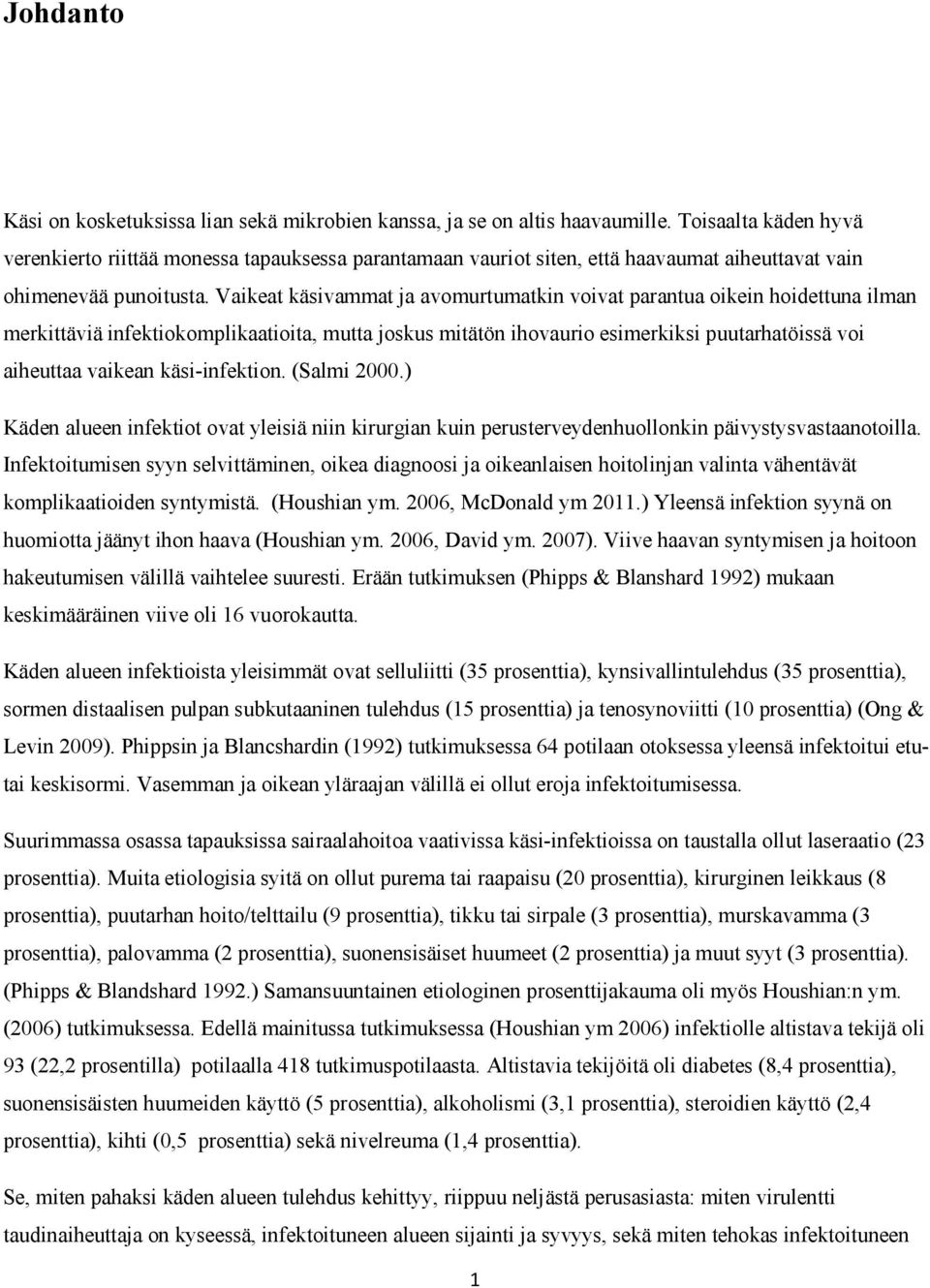 Vaikeat käsivammat ja avomurtumatkin voivat parantua oikein hoidettuna ilman merkittäviä infektiokomplikaatioita, mutta joskus mitätön ihovaurio esimerkiksi puutarhatöissä voi aiheuttaa vaikean