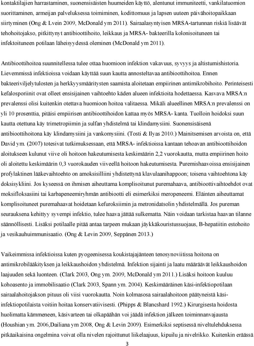 Sairaalasyntyisen MRSA-tartunnan riskiä lisäävät tehohoitojakso, pitkittynyt antibioottihoito, leikkaus ja MRSA- bakteerilla kolonisoituneen tai infektoituneen potilaan läheisyydessä oleminen