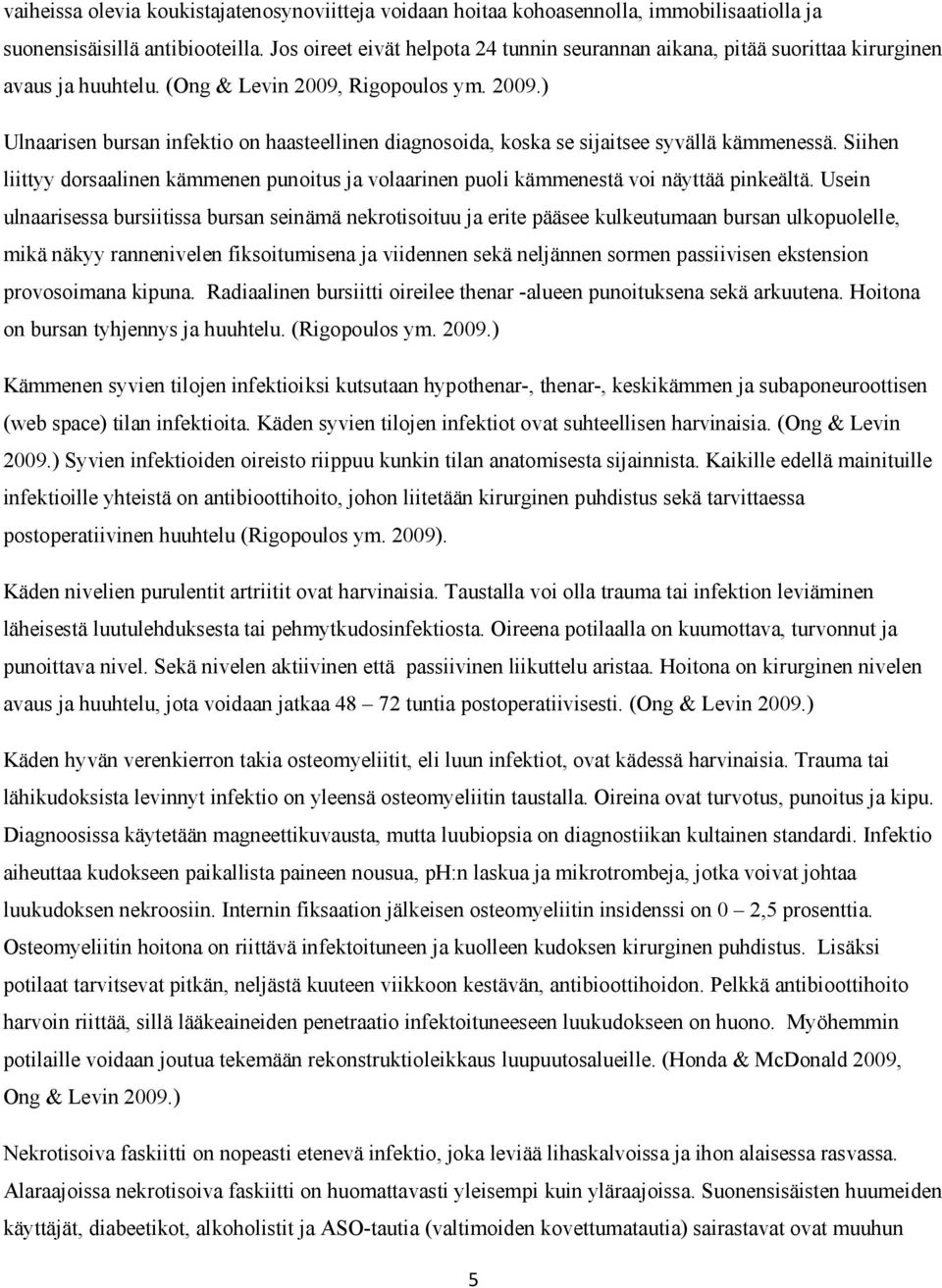 Rigopoulos ym. 2009.) Ulnaarisen bursan infektio on haasteellinen diagnosoida, koska se sijaitsee syvällä kämmenessä.