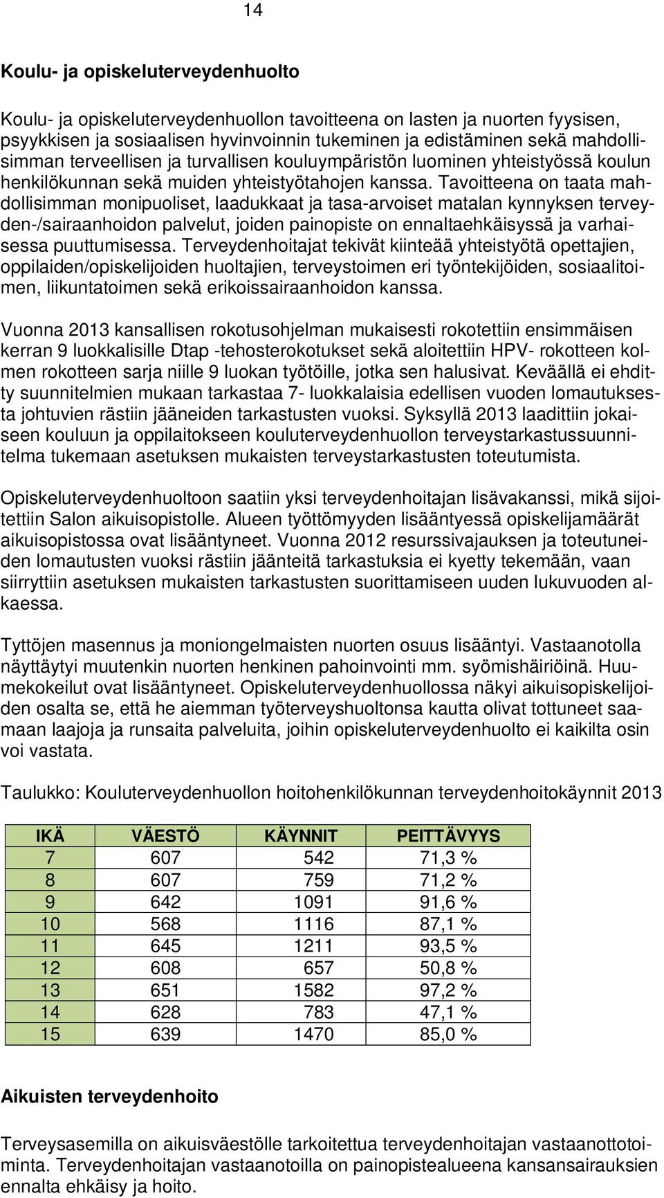 Tavoitteena on taata mahdollisimman monipuoliset, laadukkaat ja tasa-arvoiset matalan kynnyksen terveyden-/sairaanhoidon palvelut, joiden painopiste on ennaltaehkäisyssä ja varhaisessa puuttumisessa.