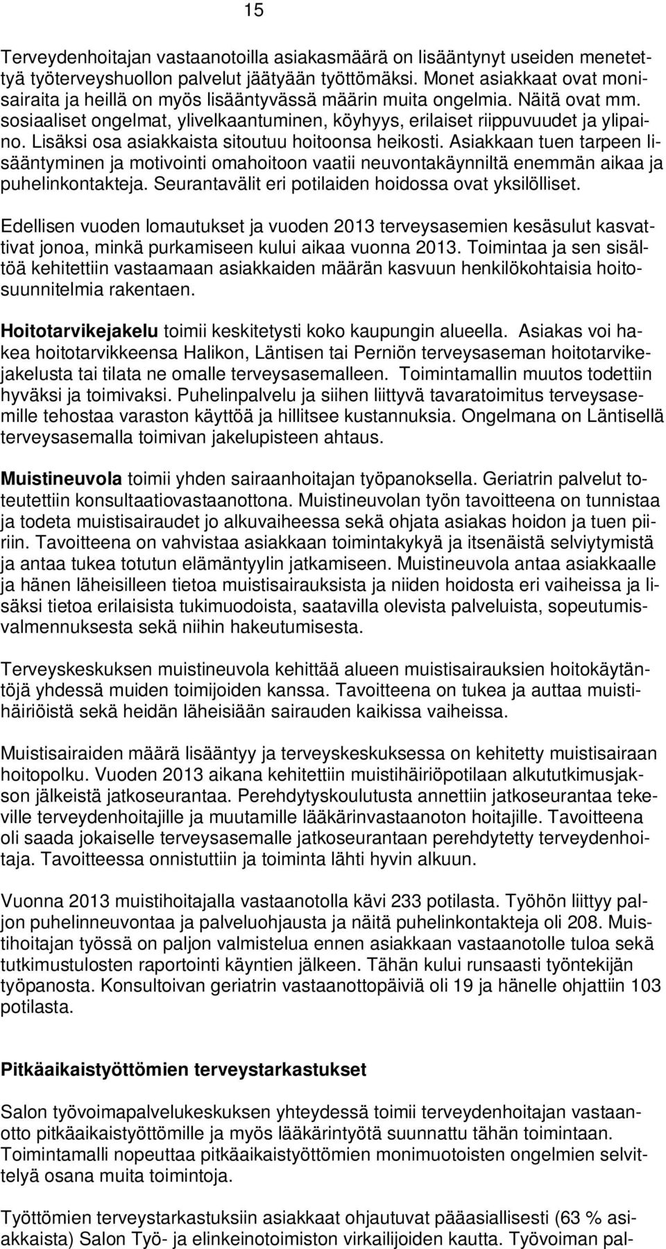 Lisäksi osa asiakkaista sitoutuu hoitoonsa heikosti. Asiakkaan tuen tarpeen lisääntyminen ja motivointi omahoitoon vaatii neuvontakäynniltä enemmän aikaa ja puhelinkontakteja.