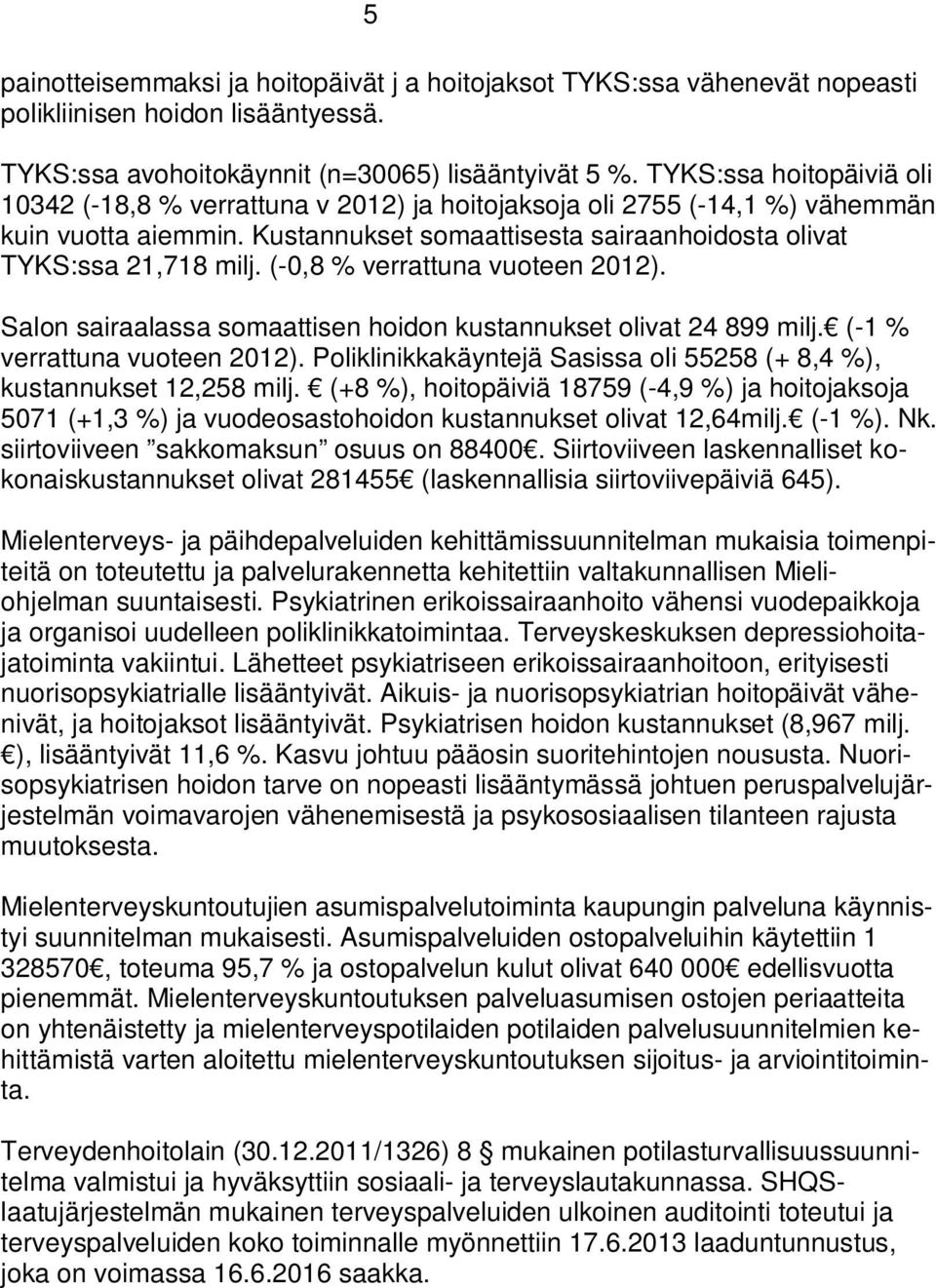 (-0,8 % verrattuna vuoteen 2012). Salon sairaalassa somaattisen hoidon kustannukset olivat 24 899 milj. (-1 % verrattuna vuoteen 2012).